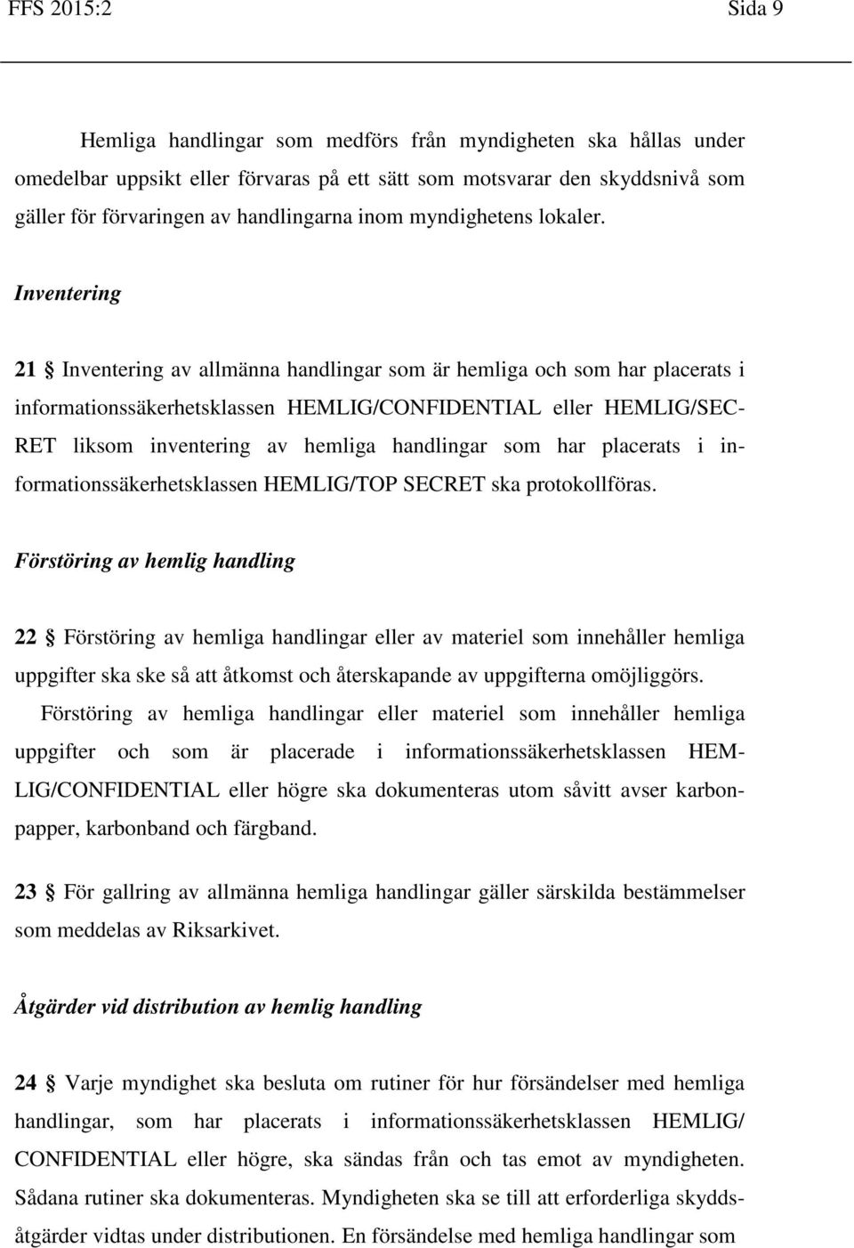 Inventering 21 Inventering av allmänna handlingar som är hemliga och som har placerats i informationssäkerhetsklassen HEMLIG/CONFIDENTIAL eller HEMLIG/SEC- RET liksom inventering av hemliga