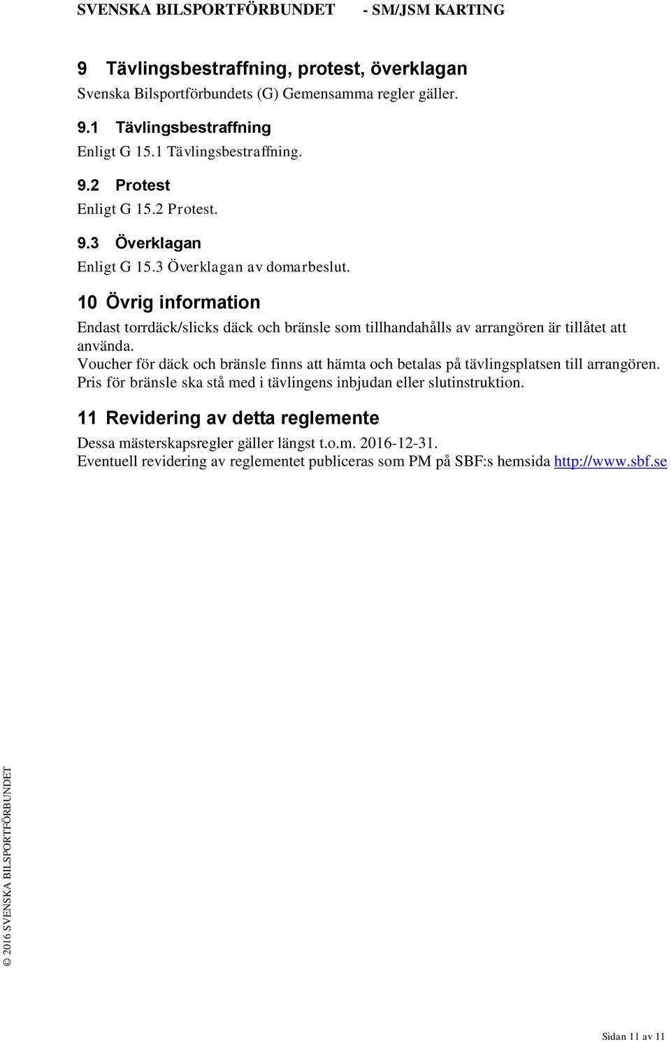 10 Övrig information Endast torrdäck/slicks däck och bränsle som tillhandahålls av arrangören är tillåtet att använda.