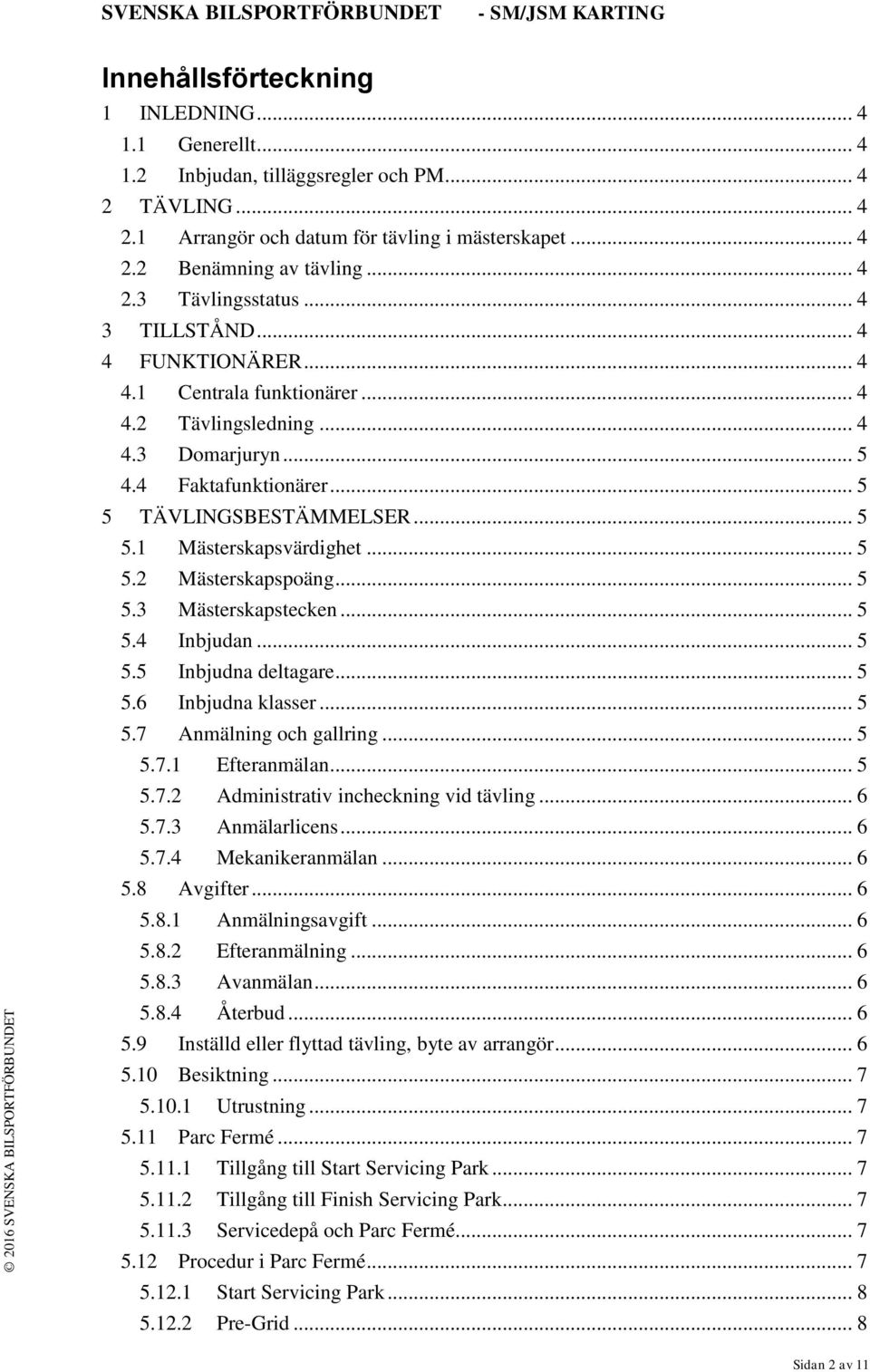 .. 5 5.2 Mästerskapspoäng... 5 5.3 Mästerskapstecken... 5 5.4 Inbjudan... 5 5.5 Inbjudna deltagare... 5 5.6 Inbjudna klasser... 5 5.7 Anmälning och gallring... 5 5.7.1 Efteranmälan... 5 5.7.2 Administrativ incheckning vid tävling.