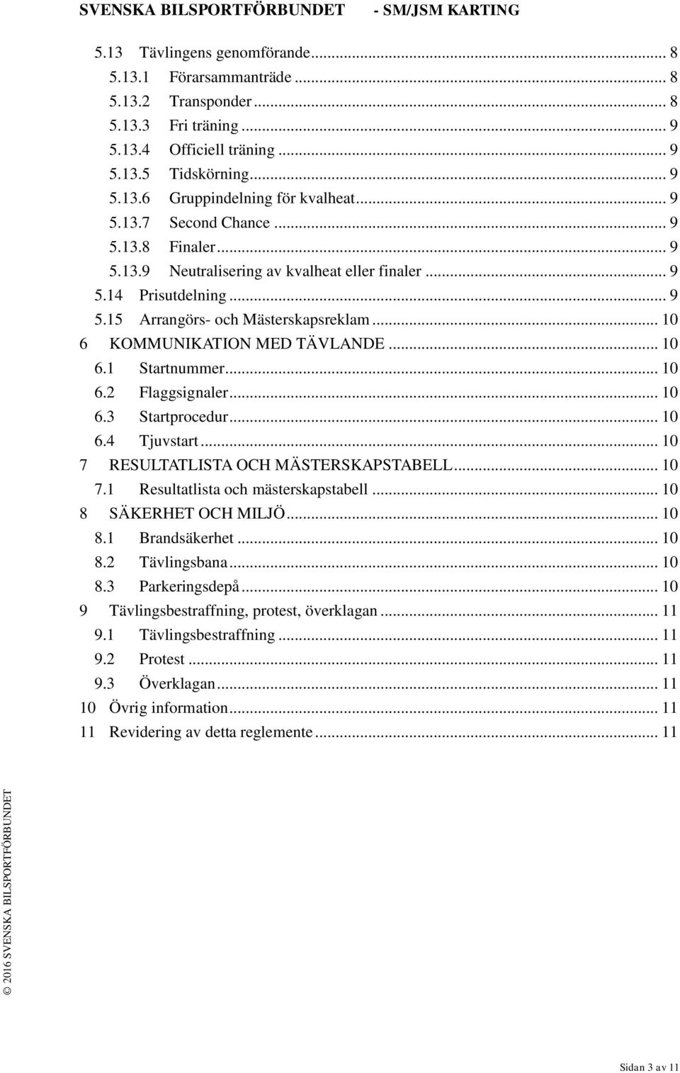 .. 10 6.1 Startnummer... 10 6.2 Flaggsignaler... 10 6.3 Startprocedur... 10 6.4 Tjuvstart... 10 7 RESULTATLISTA OCH MÄSTERSKAPSTABELL... 10 7.1 Resultatlista och mästerskapstabell.