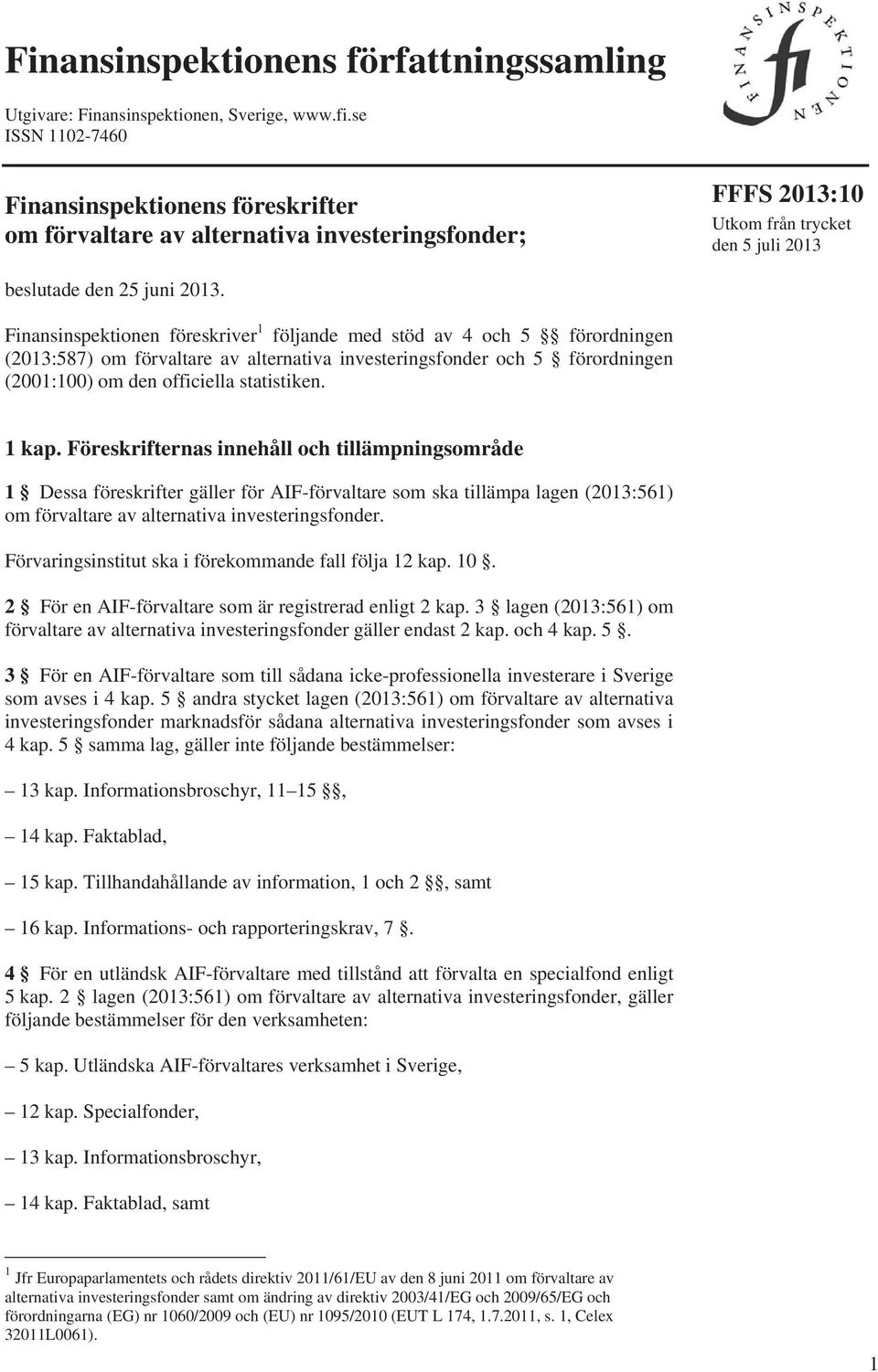 Finansinspektionen föreskriver 1 följande med stöd av 4 och 5 förordningen (2013:587) om förvaltare av alternativa investeringsfonder och 5 förordningen (2001:100) om den officiella statistiken.