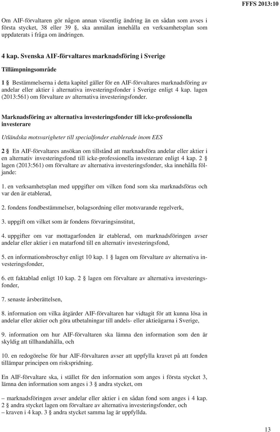 investeringsfonder i Sverige enligt 4 kap. lagen (2013:561) om förvaltare av alternativa investeringsfonder.