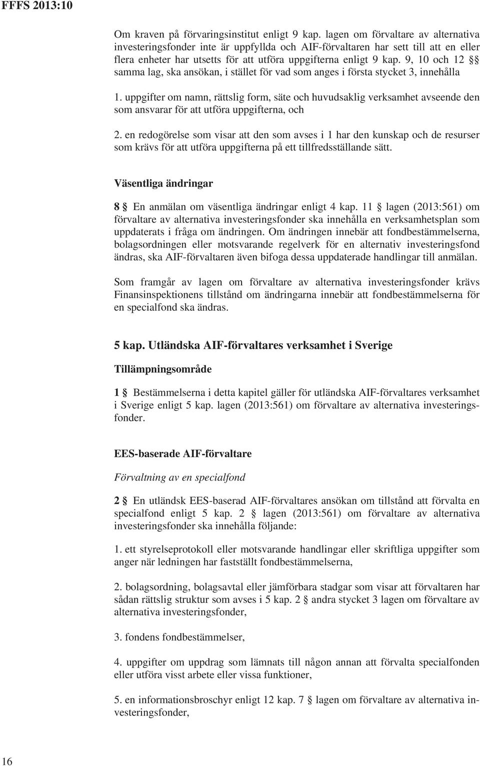 9, 10 och 12 samma lag, ska ansökan, i stället för vad som anges i första stycket 3, innehålla 1.