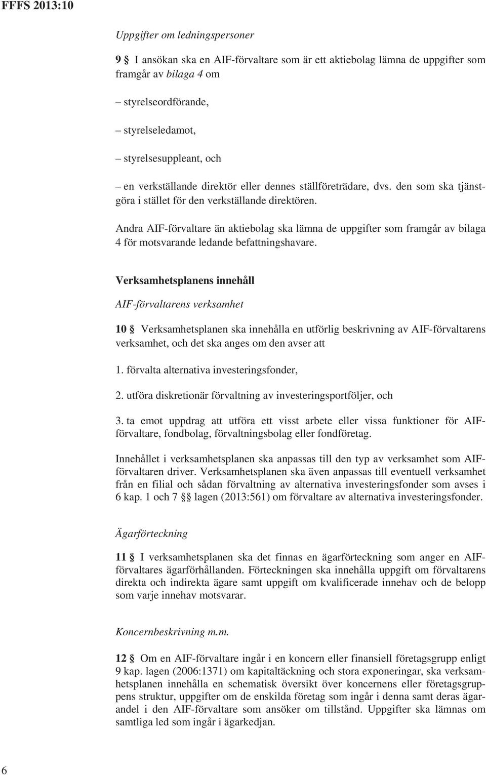 Andra AIF-förvaltare än aktiebolag ska lämna de uppgifter som framgår av bilaga 4 för motsvarande ledande befattningshavare.