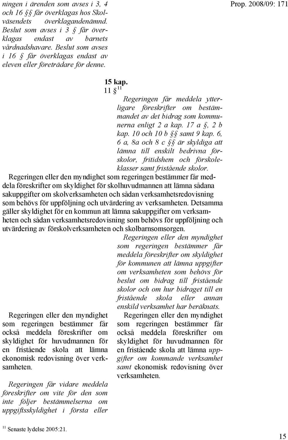 11 11 Regeringen får meddela ytterligare föreskrifter om bestämmandet av det bidrag som kommunerna enligt 2 a kap. 17 a, 2 b kap. 10 och 10 b samt 9 kap.