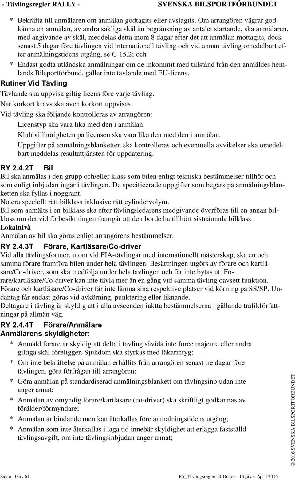 dock senast 5 dagar före tävlingen vid internationell tävling och vid annan tävling omedelbart efter anmälningstidens utgång, se G 15.