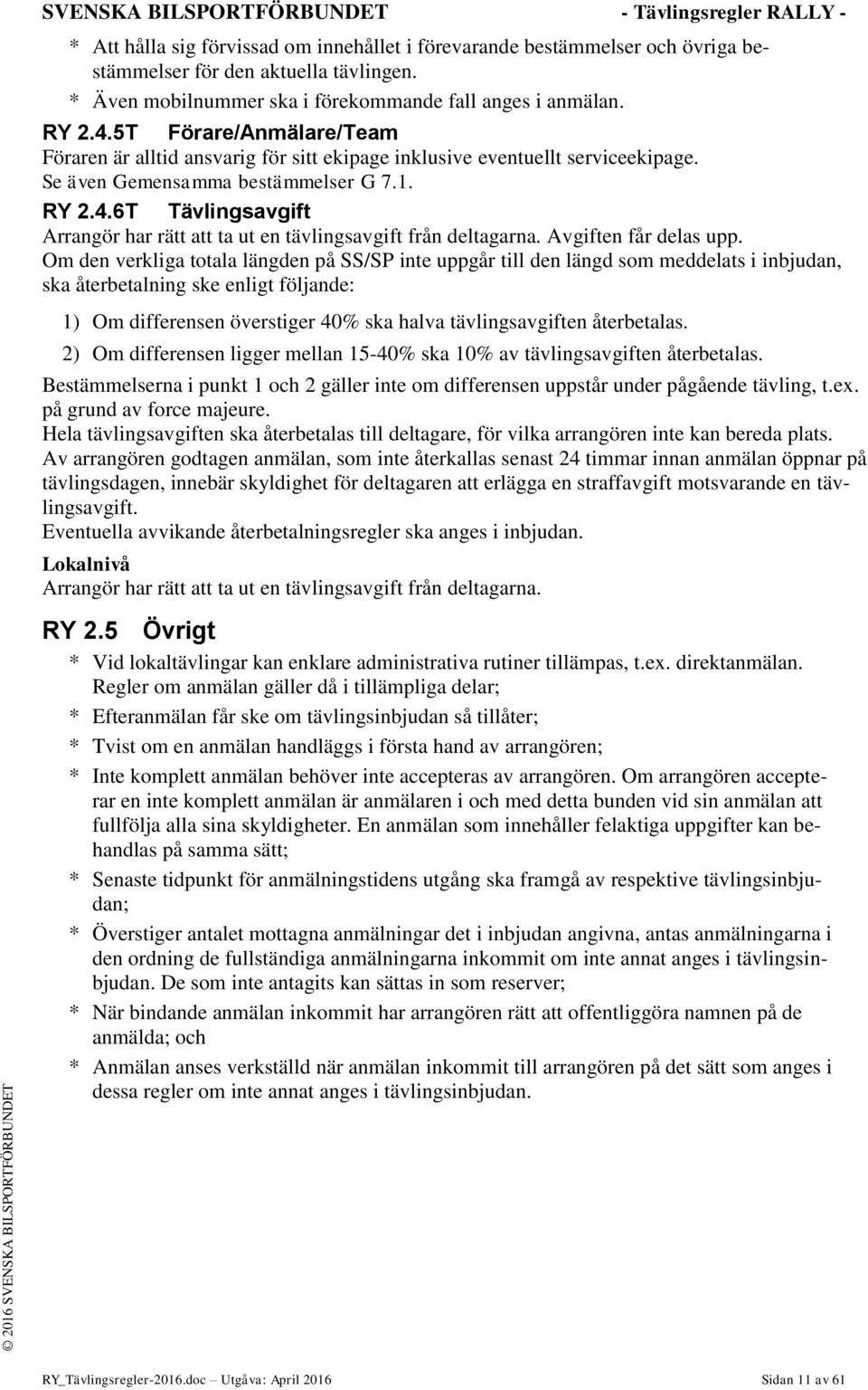 Se även Gemensamma bestämmelser G 7.1. RY 2.4.6T Tävlingsavgift Arrangör har rätt att ta ut en tävlingsavgift från deltagarna. Avgiften får delas upp.