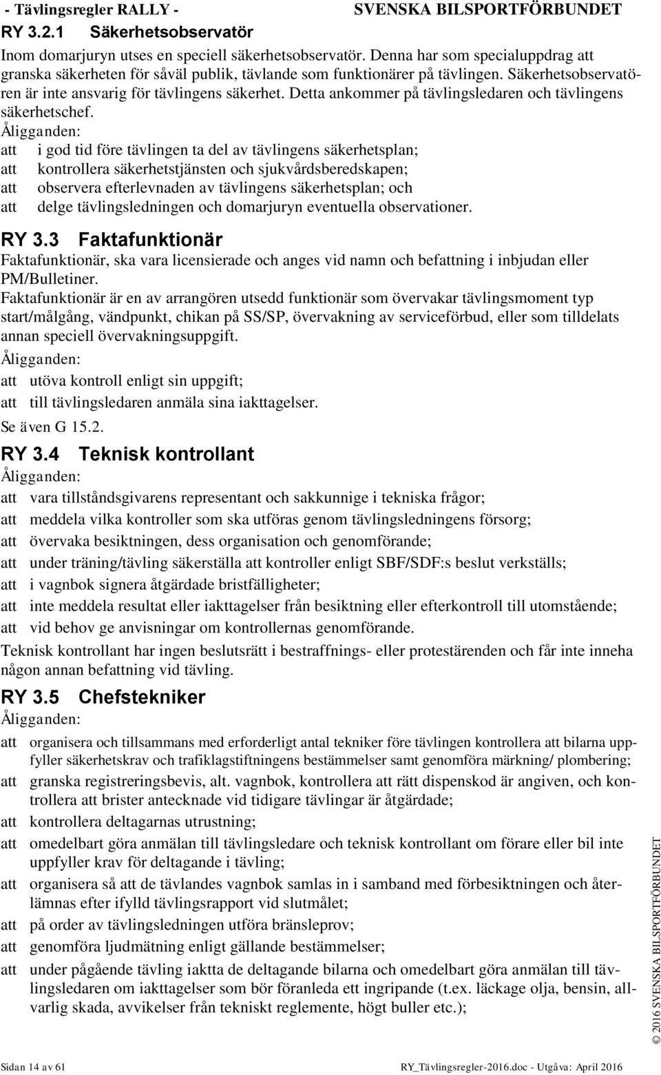 Detta ankommer på tävlingsledaren och tävlingens säkerhetschef.