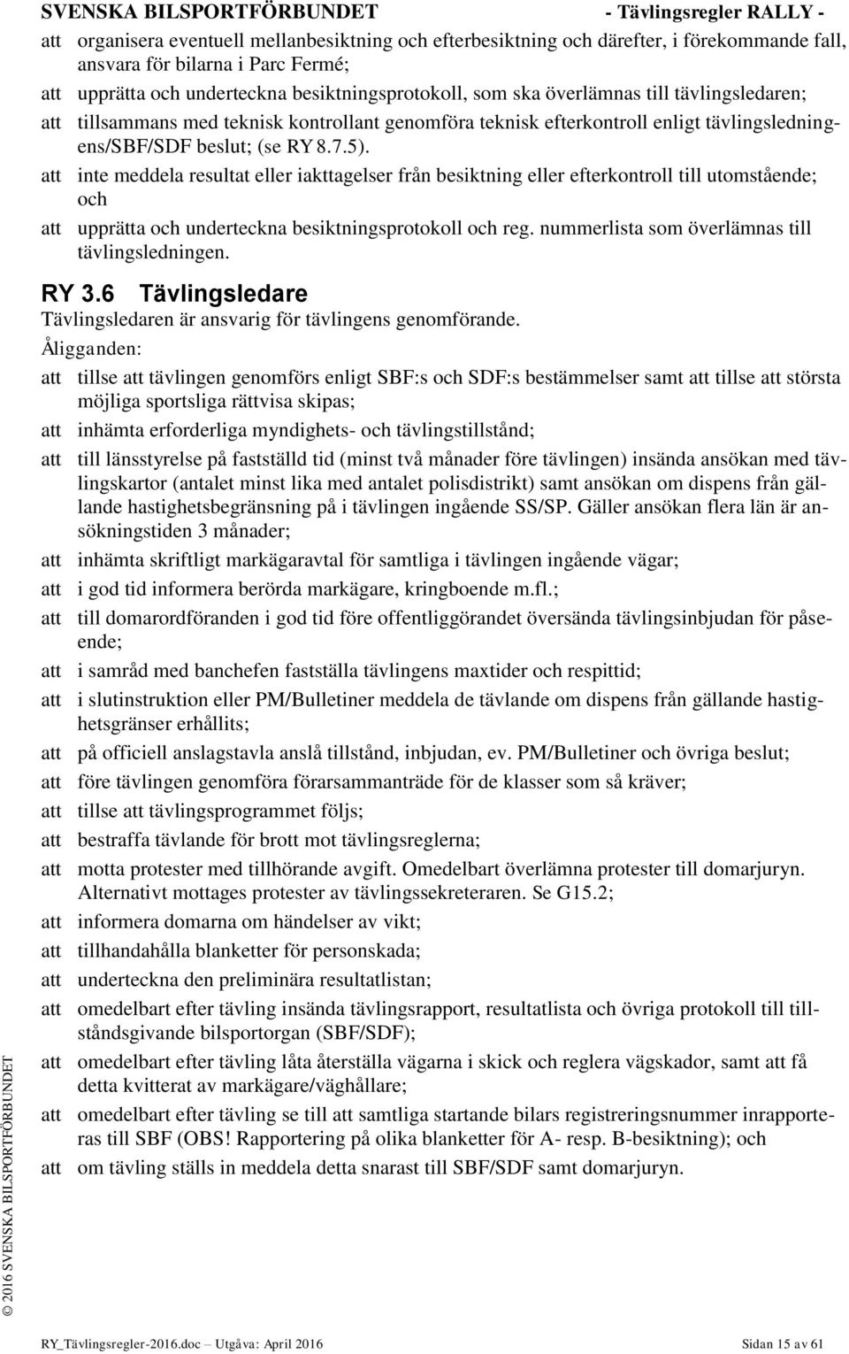 5). att inte meddela resultat eller iakttagelser från besiktning eller efterkontroll till utomstående; och att upprätta och underteckna besiktningsprotokoll och reg.