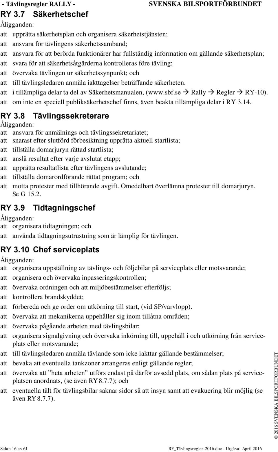 information om gällande säkerhetsplan; att svara för att säkerhetsåtgärderna kontrolleras före tävling; att övervaka tävlingen ur säkerhetssynpunkt; och att till tävlingsledaren anmäla iakttagelser