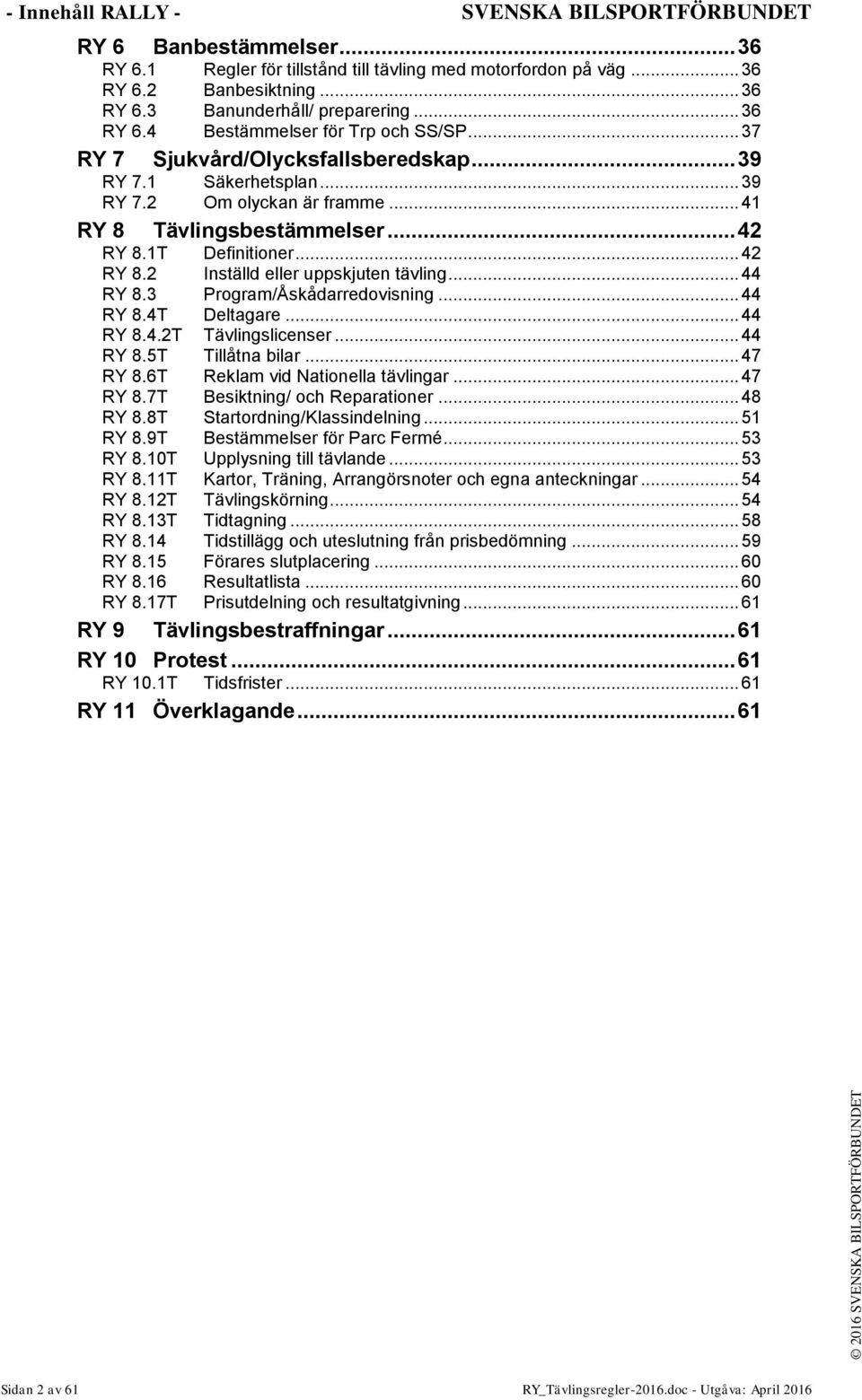 1T Definitioner... 42 RY 8.2 Inställd eller uppskjuten tävling... 44 RY 8.3 Program/Åskådarredovisning... 44 RY 8.4T Deltagare... 44 RY 8.4.2T Tävlingslicenser... 44 RY 8.5T Tillåtna bilar... 47 RY 8.