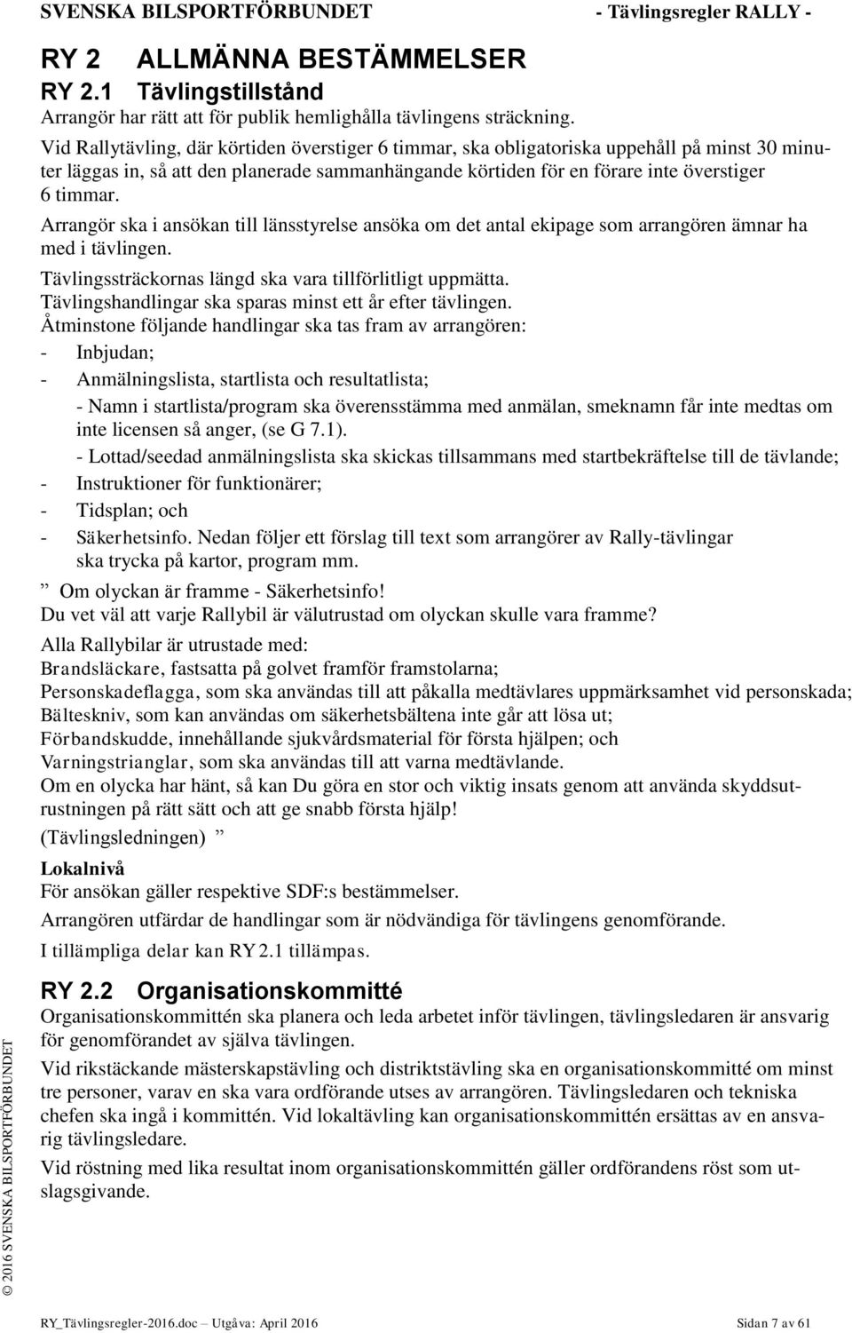 Arrangör ska i ansökan till länsstyrelse ansöka om det antal ekipage som arrangören ämnar ha med i tävlingen. Tävlingssträckornas längd ska vara tillförlitligt uppmätta.