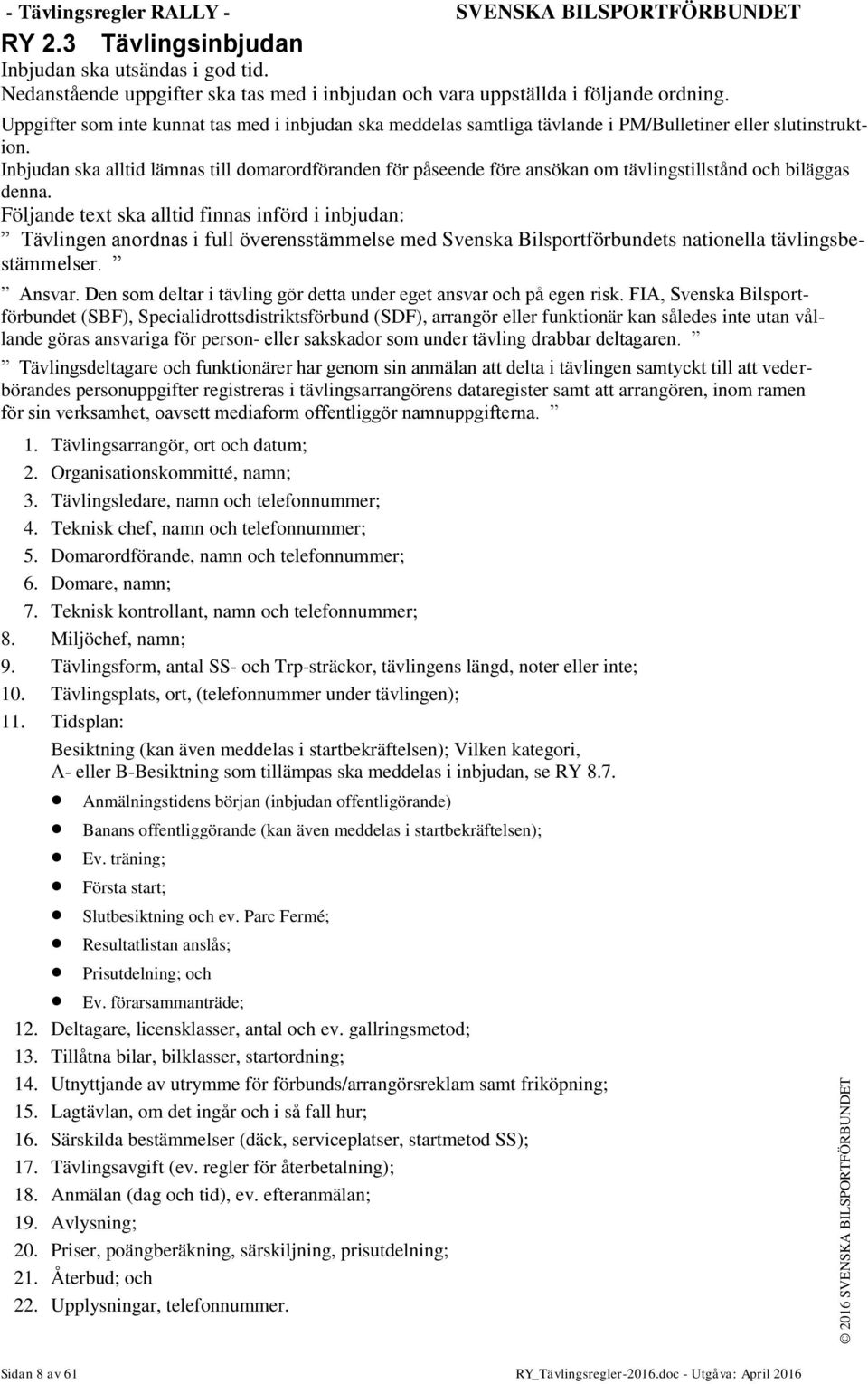 Inbjudan ska alltid lämnas till domarordföranden för påseende före ansökan om tävlingstillstånd och biläggas denna.