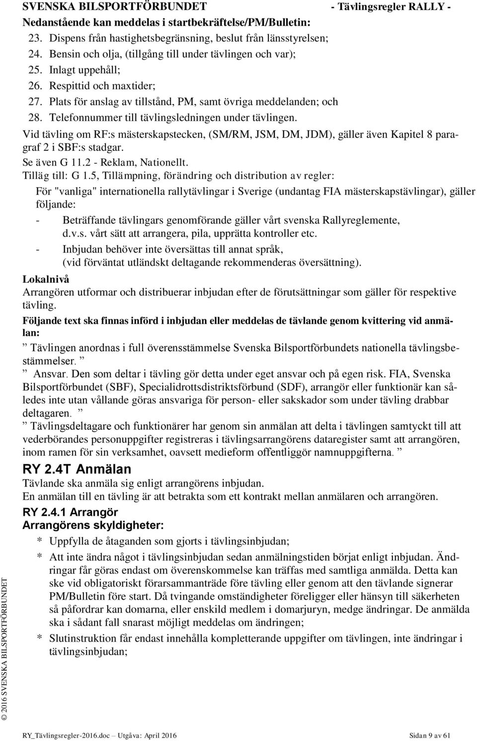 Telefonnummer till tävlingsledningen under tävlingen. Vid tävling om RF:s mästerskapstecken, (SM/RM, JSM, DM, JDM), gäller även Kapitel 8 paragraf 2 i SBF:s stadgar. Se även G 11.
