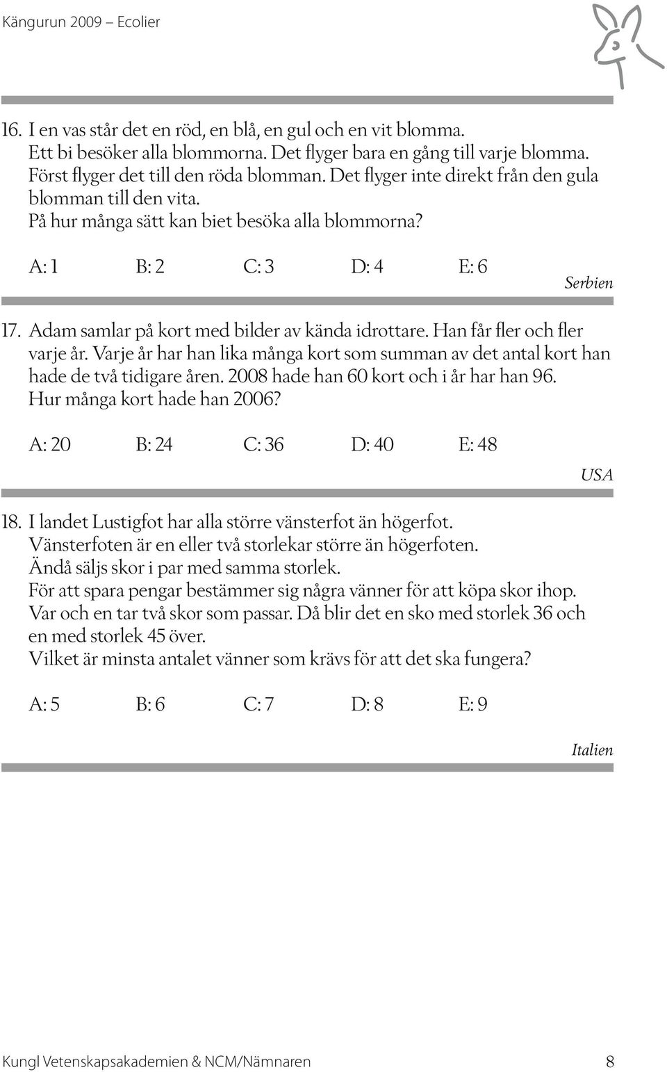 Han får fler och fler varje år. Varje år har han lika många kort som summan av det antal kort han hade de två tidigare åren. 2008 hade han 60 kort och i år har han 96. Hur många kort hade han 2006?