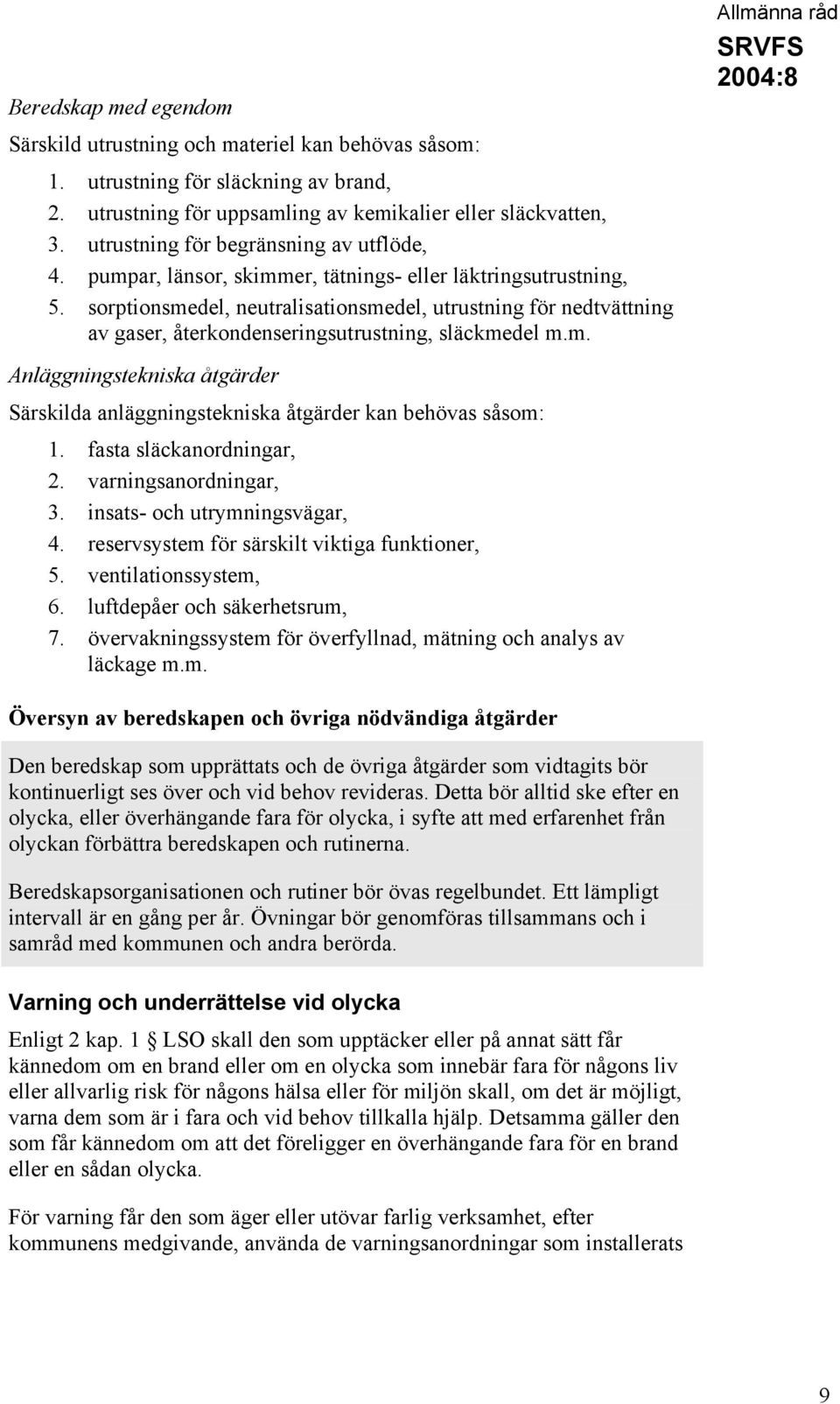 sorptionsmedel, neutralisationsmedel, utrustning för nedtvättning av gaser, återkondenseringsutrustning, släckmedel m.m. Allmänna råd Anläggningstekniska åtgärder Särskilda anläggningstekniska åtgärder kan behövas såsom: 1.