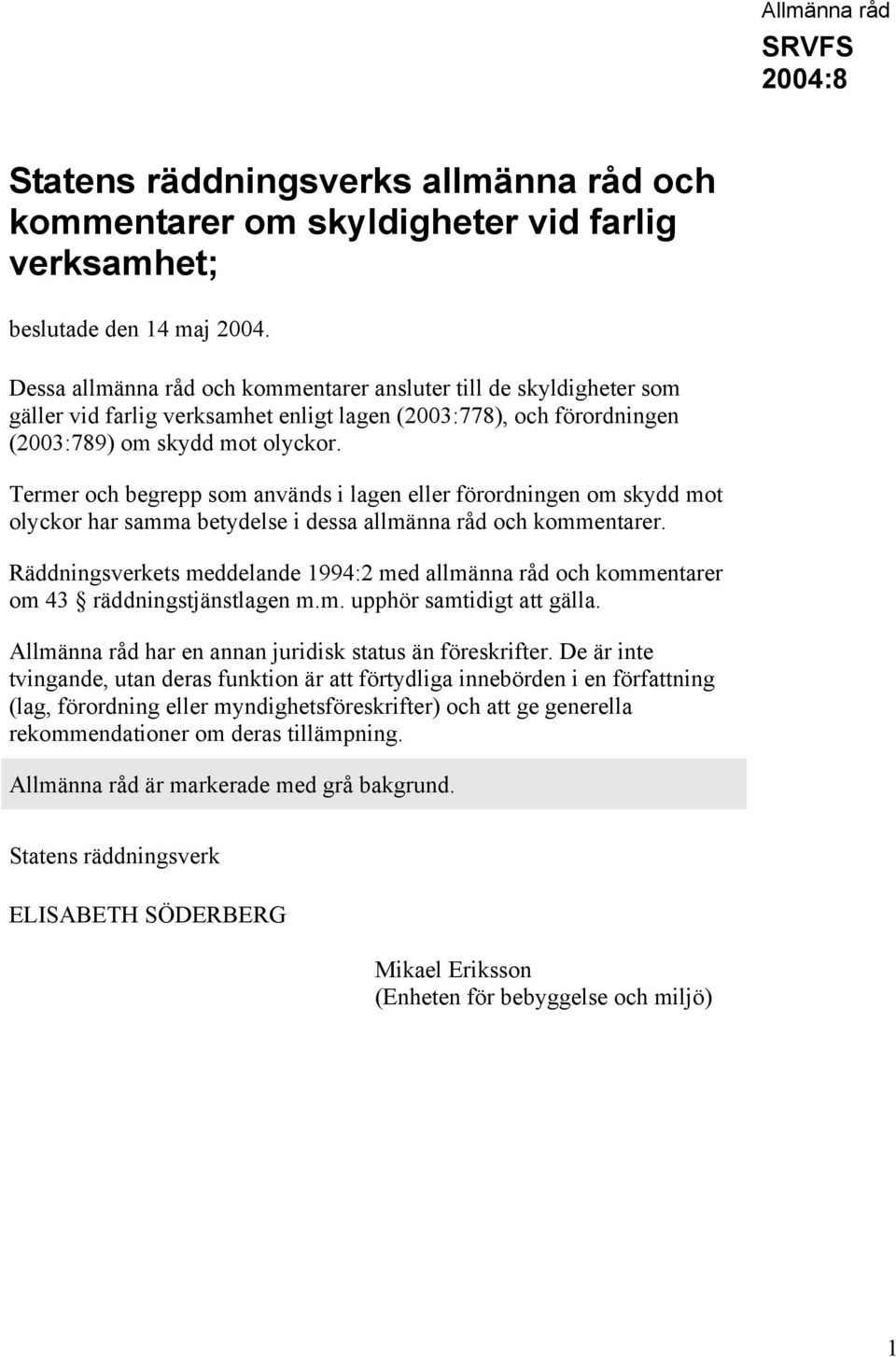 Termer och begrepp som används i lagen eller förordningen om skydd mot olyckor har samma betydelse i dessa allmänna råd och kommentarer.