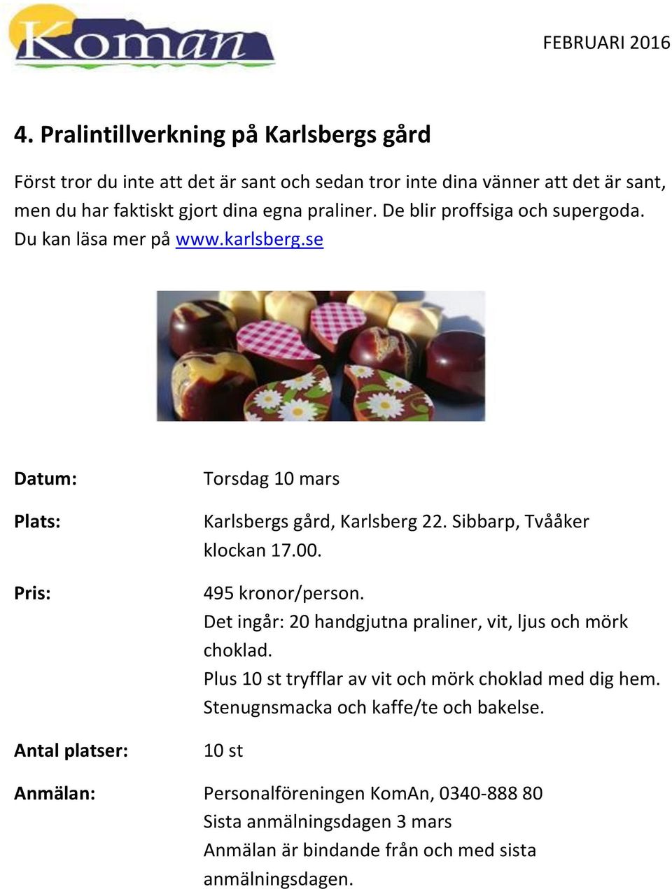 se Plats: Antal platser: Torsdag 10 mars Karlsbergs gård, Karlsberg 22. Sibbarp, Tvååker klockan 17.00. 495 kronor/person.