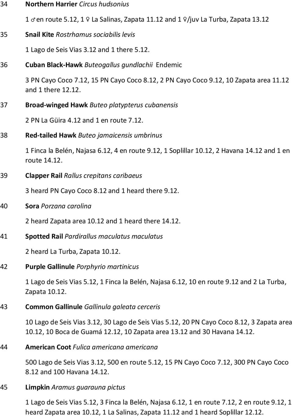 12, 4 en route 9.12, 1 Soplillar 10.12, 2 Havana 14.12 and 1 en route 14.12. 39 Clapper Rail Rallus crepitans caribaeus 3 heard PN Cayo Coco 8.12 and 1 heard there 9.12. 40 Sora Porzana carolina 2 heard Zapata area 10.