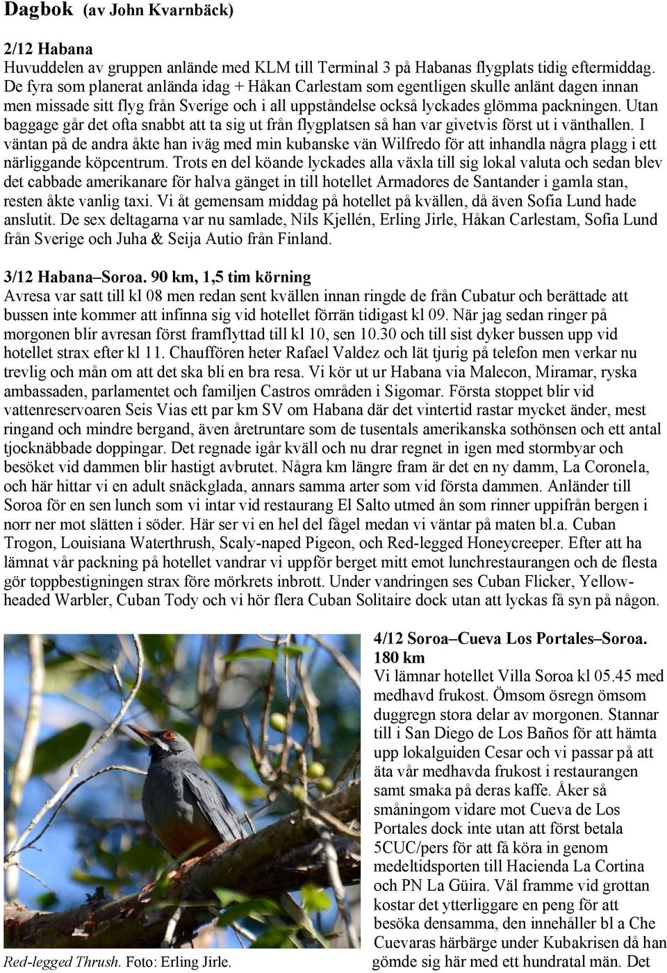 Utan baggage går det ofta snabbt att ta sig ut från flygplatsen så han var givetvis först ut i vänthallen.