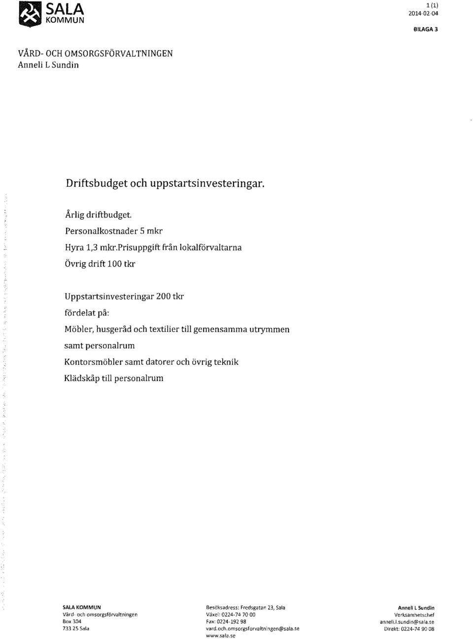 personalrum Kontorsmöbler samt datorer och övrig teknik Klädskåp till personalrum SALAKOMMUN Box 304 733 25 Sala Besöksadress: Fredsgatan 23, Sala Växel: 0224-74