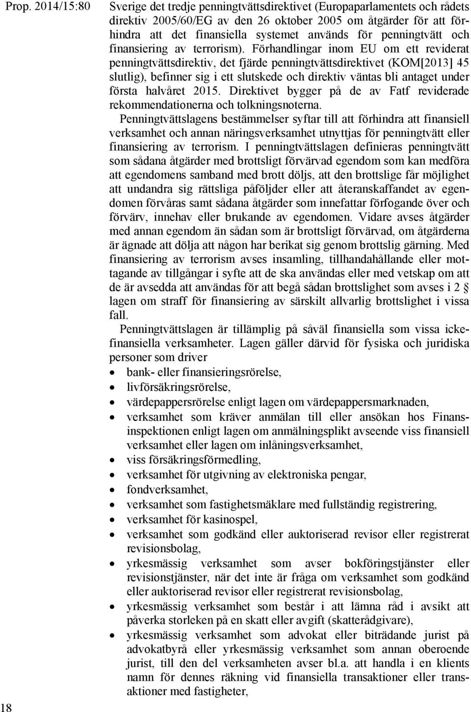 Förhandlingar inom EU om ett reviderat penningtvättsdirektiv, det fjärde penningtvättsdirektivet (KOM[2013] 45 slutlig), befinner sig i ett slutskede och direktiv väntas bli antaget under första