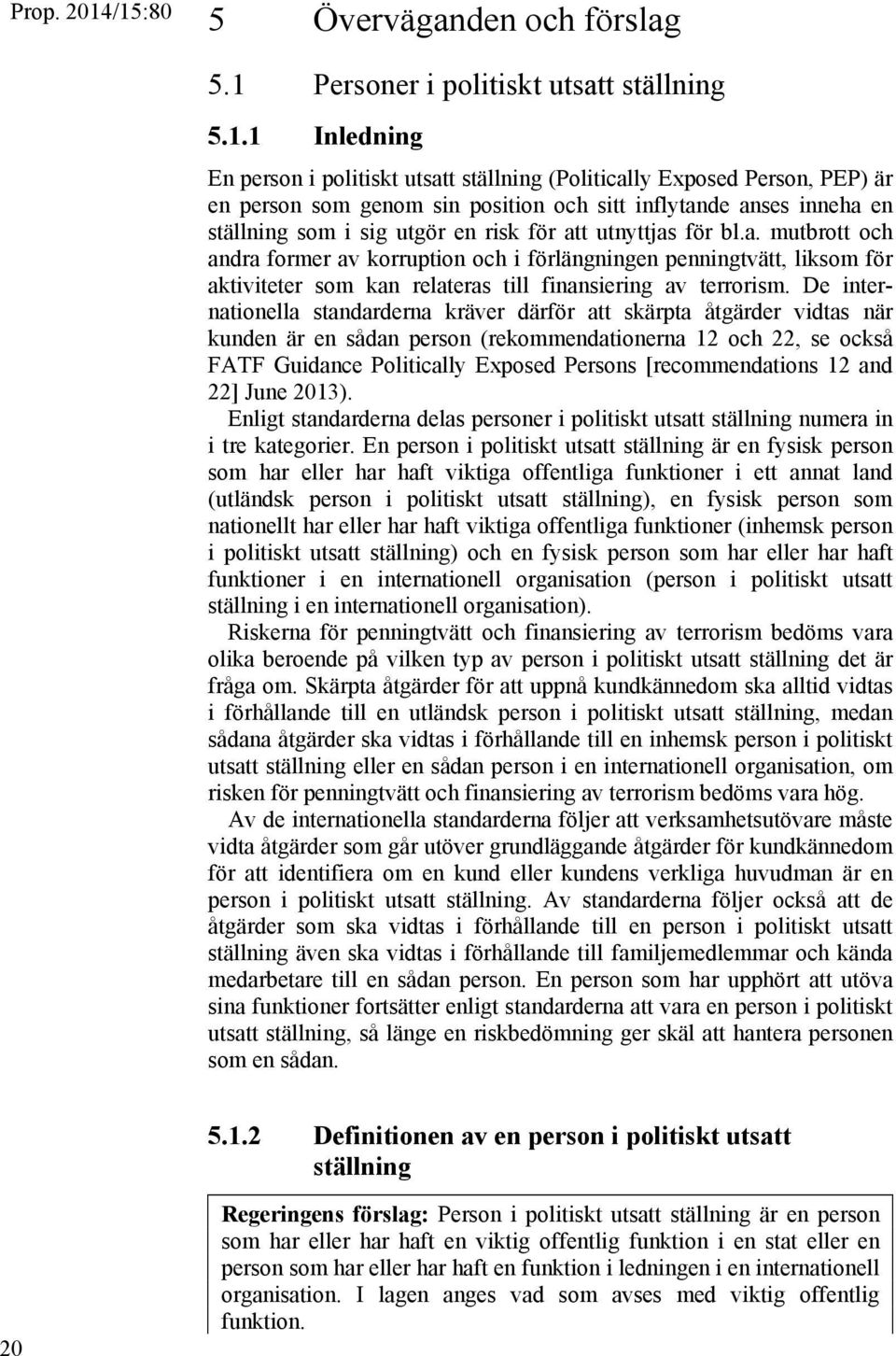 position och sitt inflytande anses inneha en ställning som i sig utgör en risk för att utnyttjas för bl.a. mutbrott och andra former av korruption och i förlängningen penningtvätt, liksom för aktiviteter som kan relateras till finansiering av terrorism.