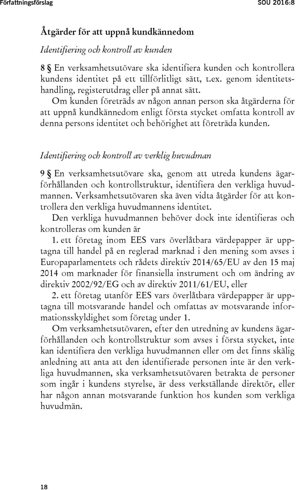 Om kunden företräds av någon annan person ska åtgärderna för att uppnå kundkännedom enligt första stycket omfatta kontroll av denna persons identitet och behörighet att företräda kunden.