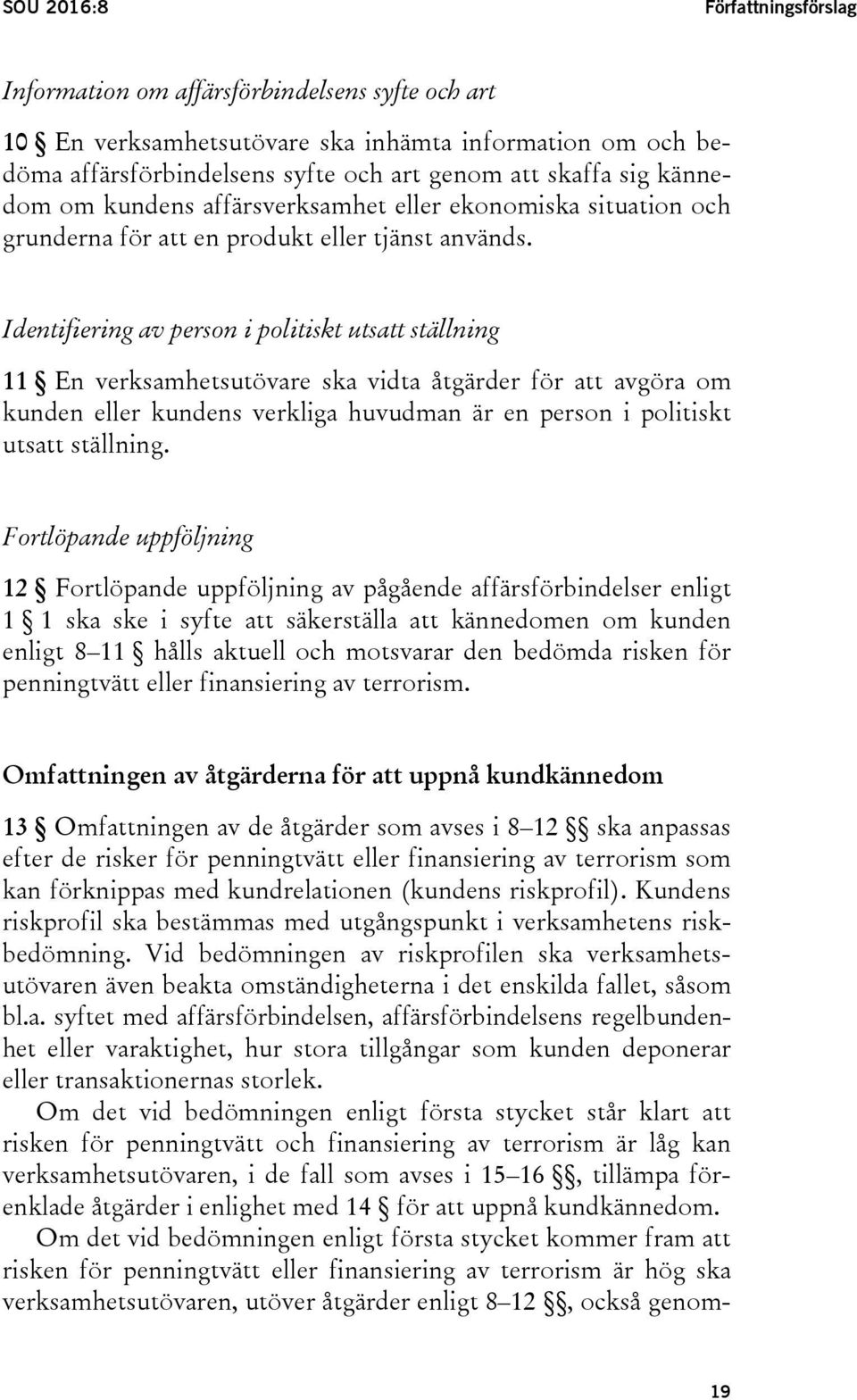 Identifiering av person i politiskt utsatt ställning 11 En verksamhetsutövare ska vidta åtgärder för att avgöra om kunden eller kundens verkliga huvudman är en person i politiskt utsatt ställning.