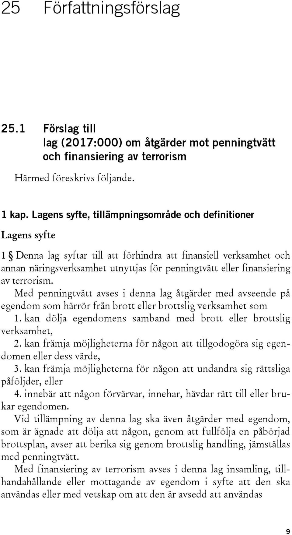 finansiering av terrorism. Med penningtvätt avses i denna lag åtgärder med avseende på egendom som härrör från brott eller brottslig verksamhet som 1.