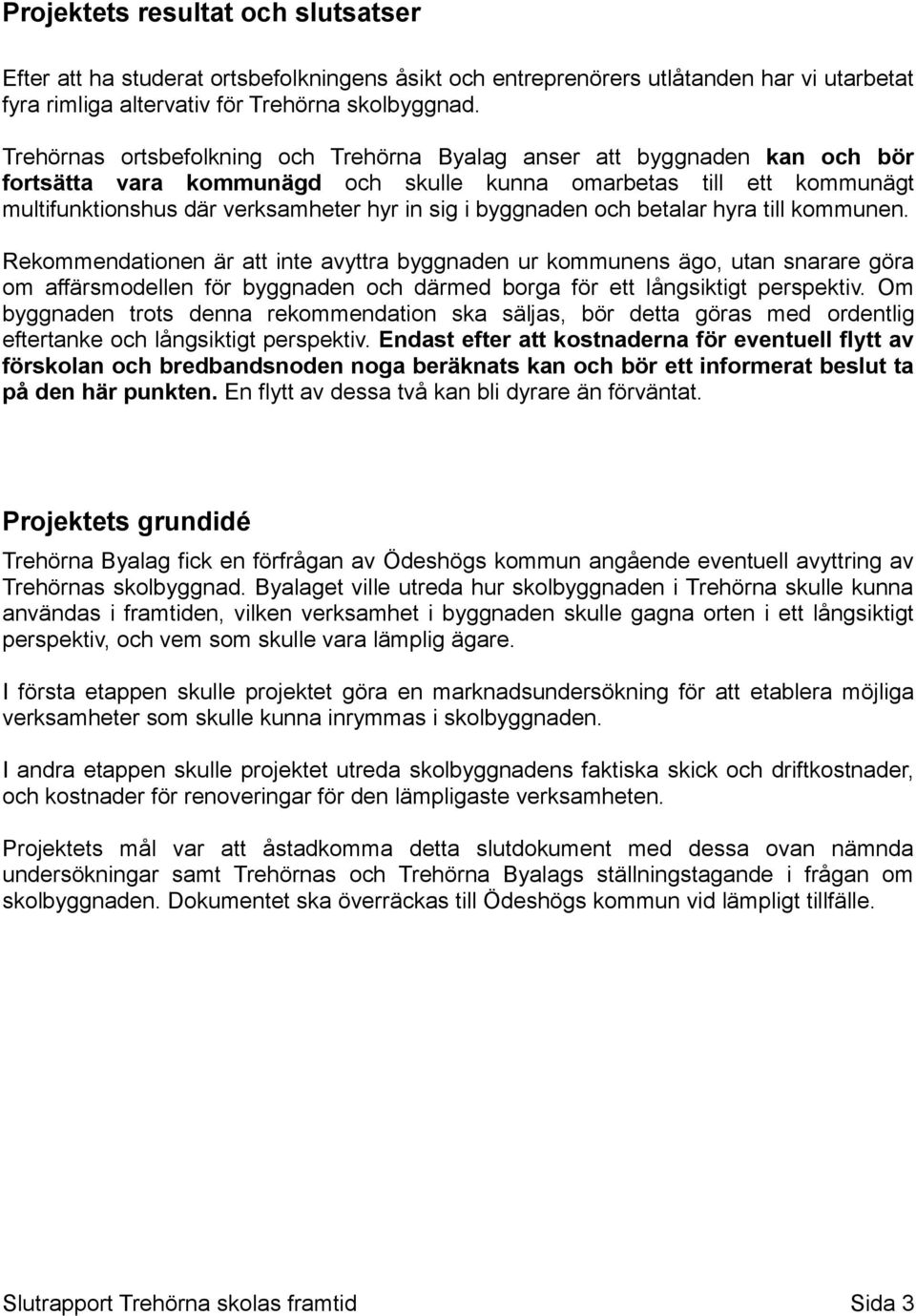 byggnaden och betalar hyra till kommunen.