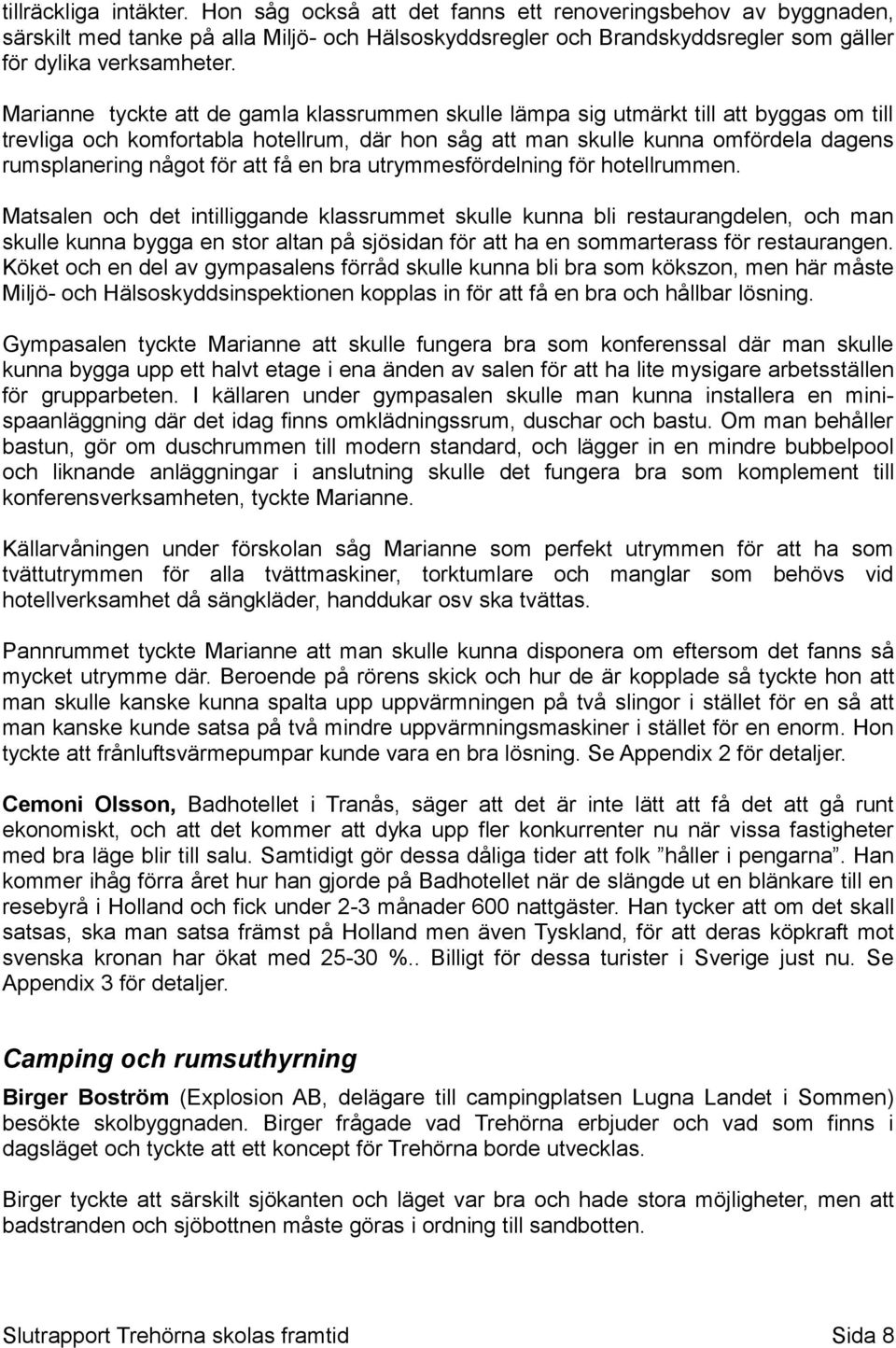 att få en bra utrymmesfördelning för hotellrummen.