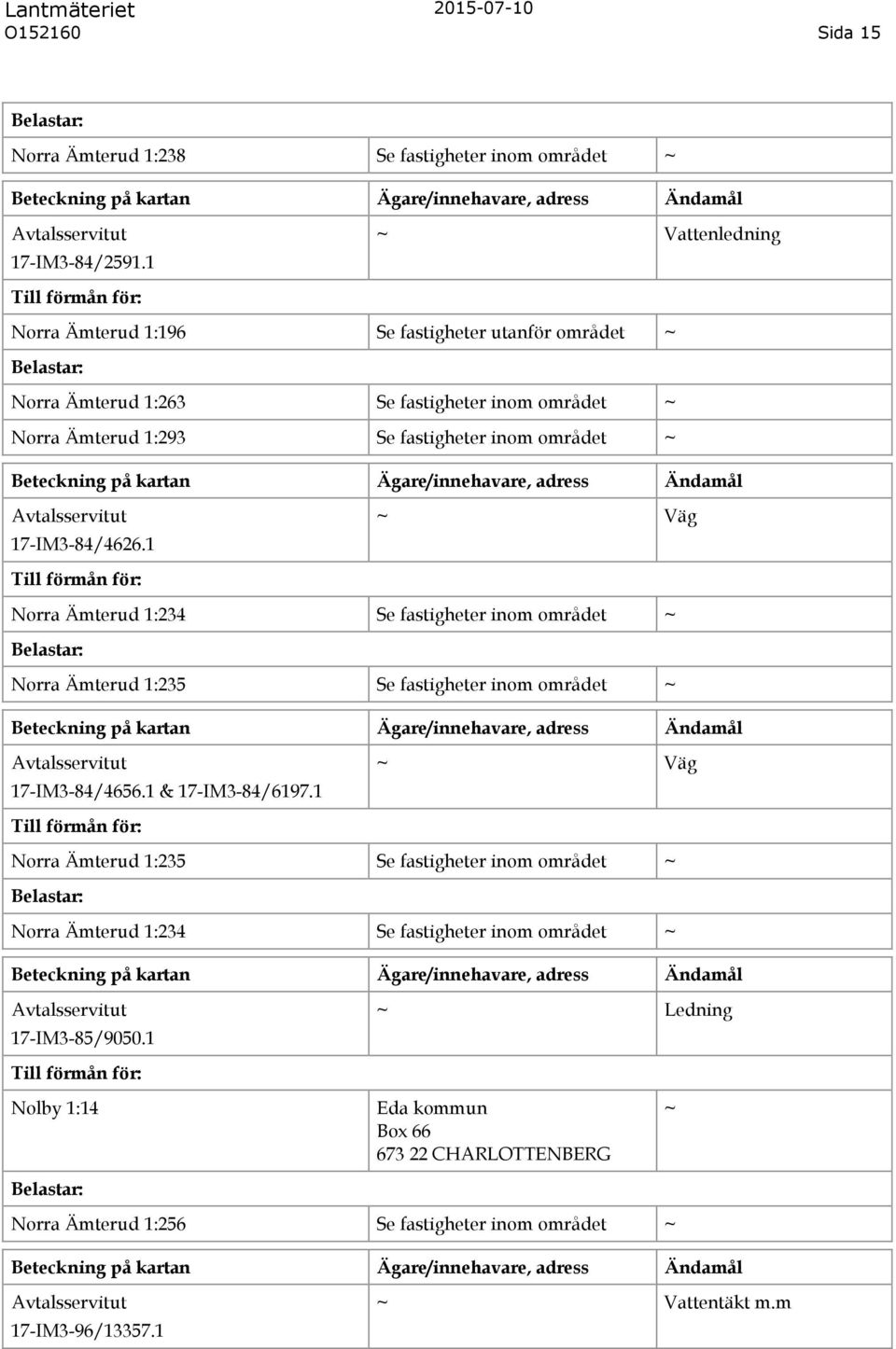 inom området 17-IM3-84/4626.1 Väg Norra Ämterud 1:234 Se fastigheter inom området Norra Ämterud 1:235 Se fastigheter inom området 17-IM3-84/4656.