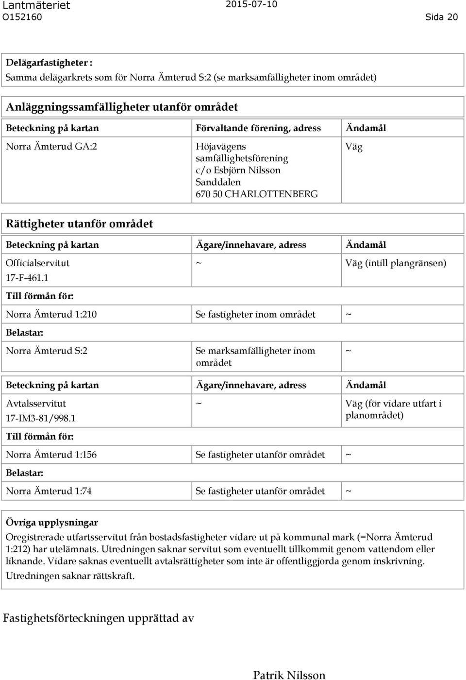 1 Väg (intill plangränsen) Norra Ämterud 1:210 Se fastigheter inom området Norra Ämterud S:2 Se marksamfälligheter inom området 17-IM3-81/998.