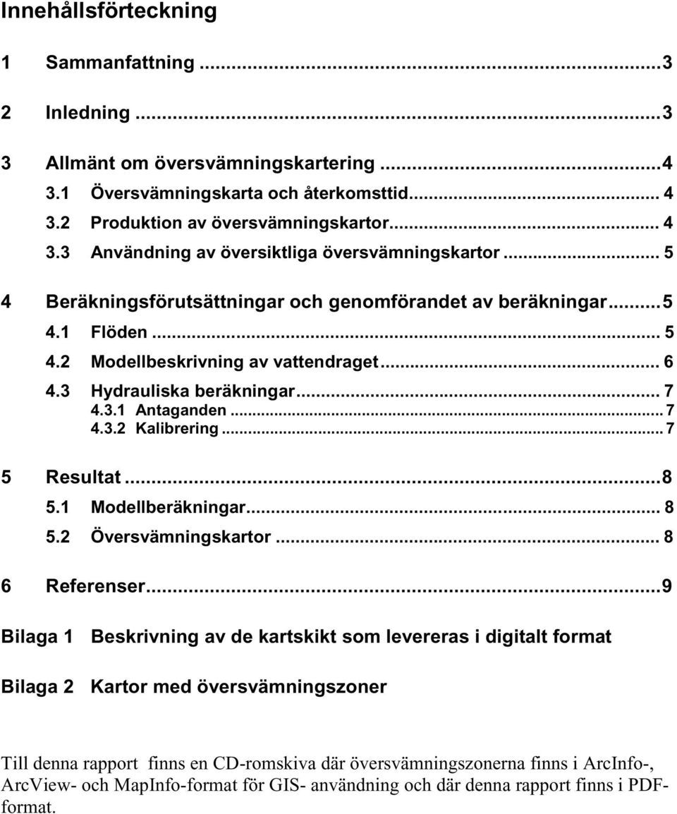 .. 7 5 Resultat...8 5.1 Modellberäkningar... 8 5.2 Översvämningskartor... 8 6 Referenser.