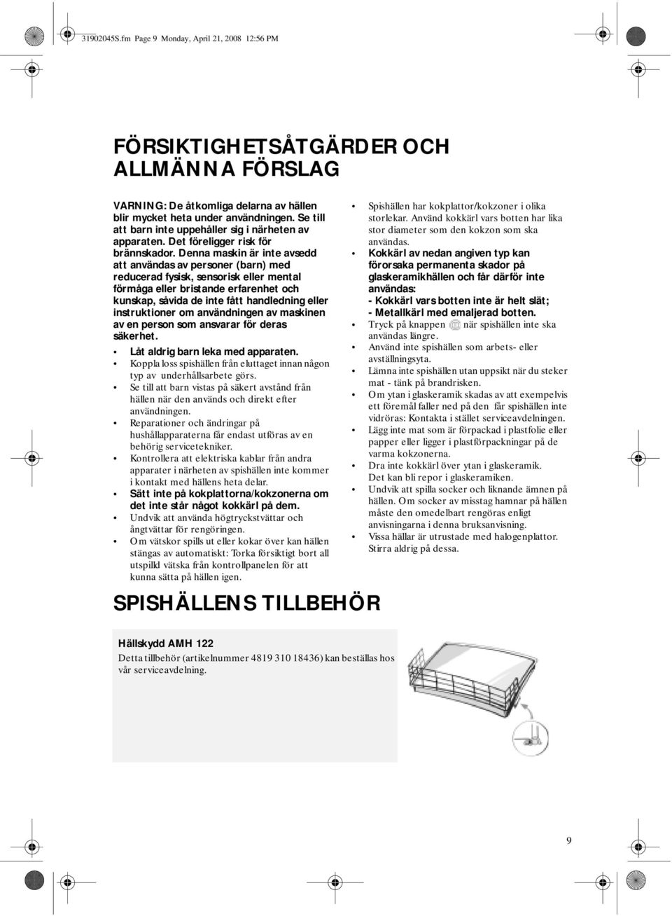 Denna maskin är inte avsedd att användas av personer (barn) med reducerad fysisk, sensorisk eller mental förmåga eller bristande erfarenhet och kunskap, såvida de inte fått handledning eller