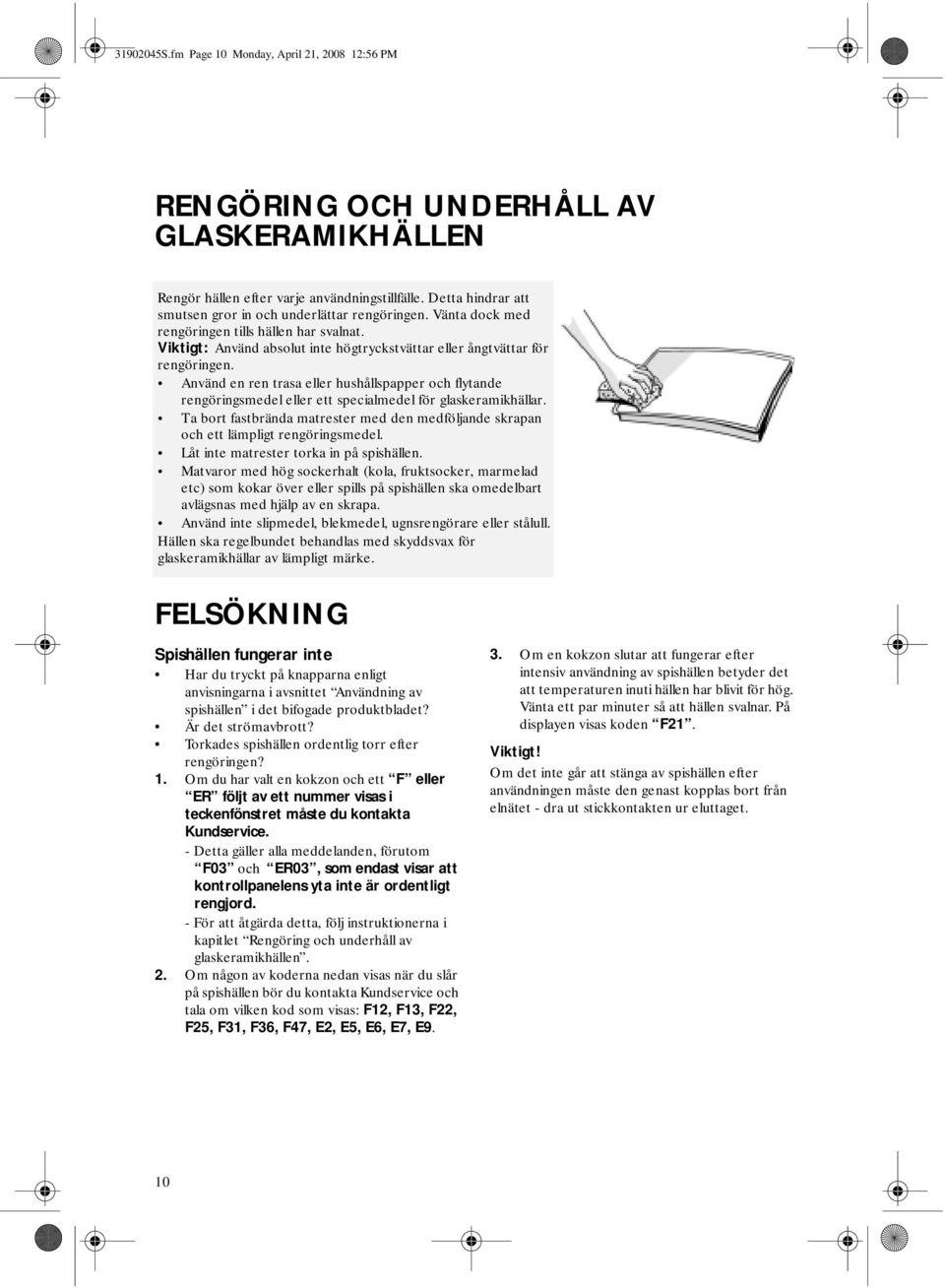 Använd en ren trasa eller hushållspapper och flytande rengöringsmedel eller ett specialmedel för glaskeramikhällar.