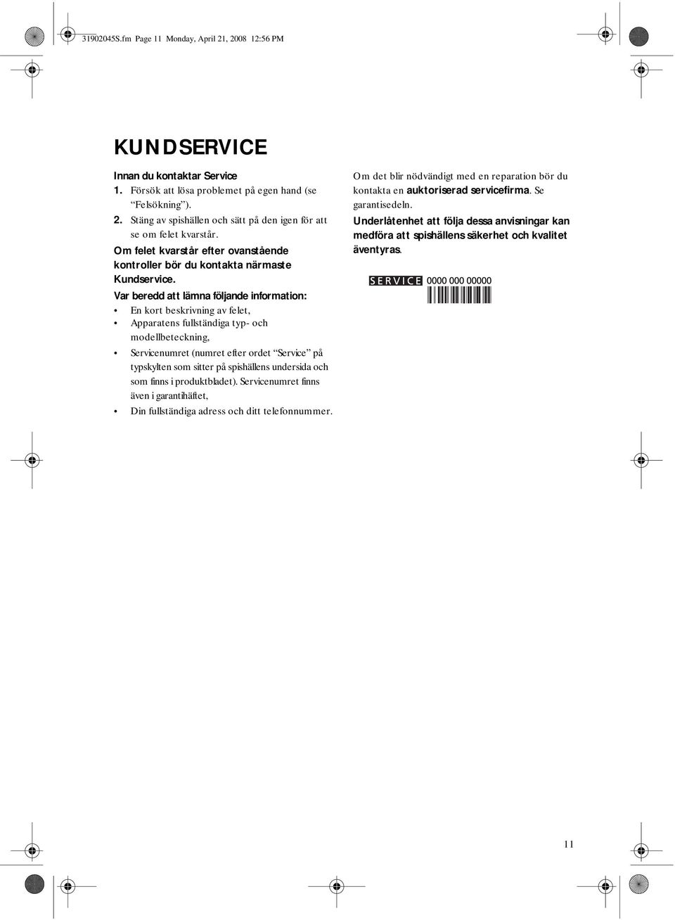 Var beredd att lämna följande information: En kort beskrivning av felet, Apparatens fullständiga typ- och modellbeteckning, Servicenumret (numret efter ordet Service på typskylten som sitter på