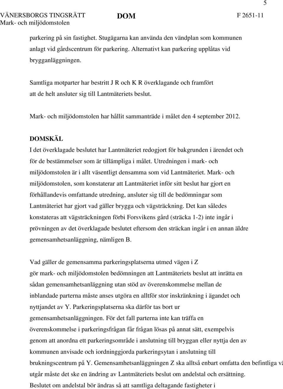 har hållit sammanträde i målet den 4 september 2012. DOMSKÄL I det överklagade beslutet har Lantmäteriet redogjort för bakgrunden i ärendet och för de bestämmelser som är tillämpliga i målet.