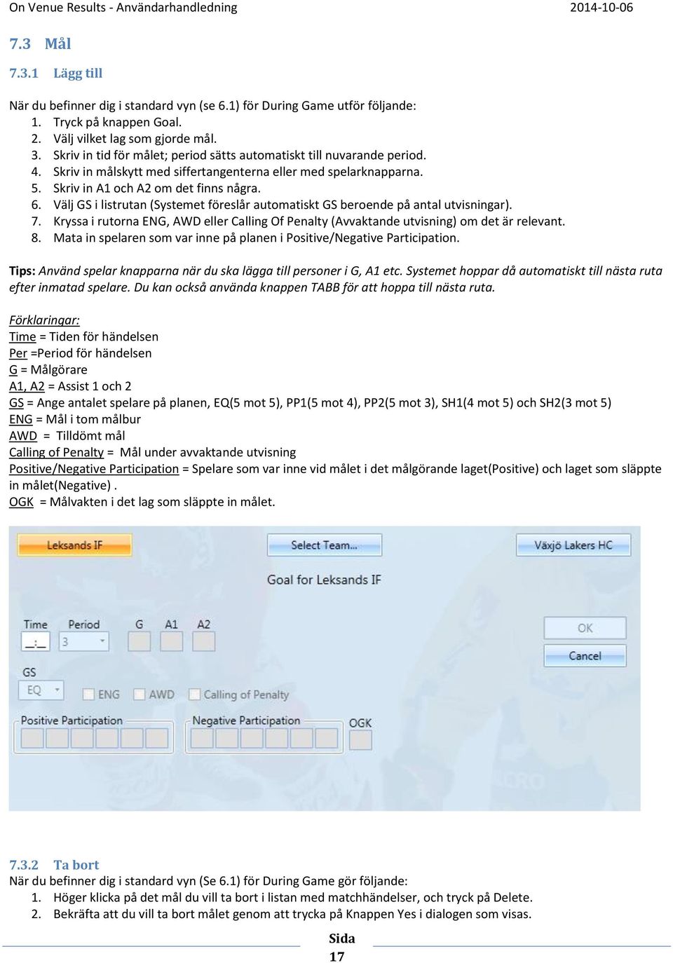 Välj GS i listrutan (Systemet föreslår automatiskt GS beroende på antal utvisningar). 7. Kryssa i rutorna ENG, AWD eller Calling Of Penalty (Avvaktande utvisning) om det är relevant. 8.