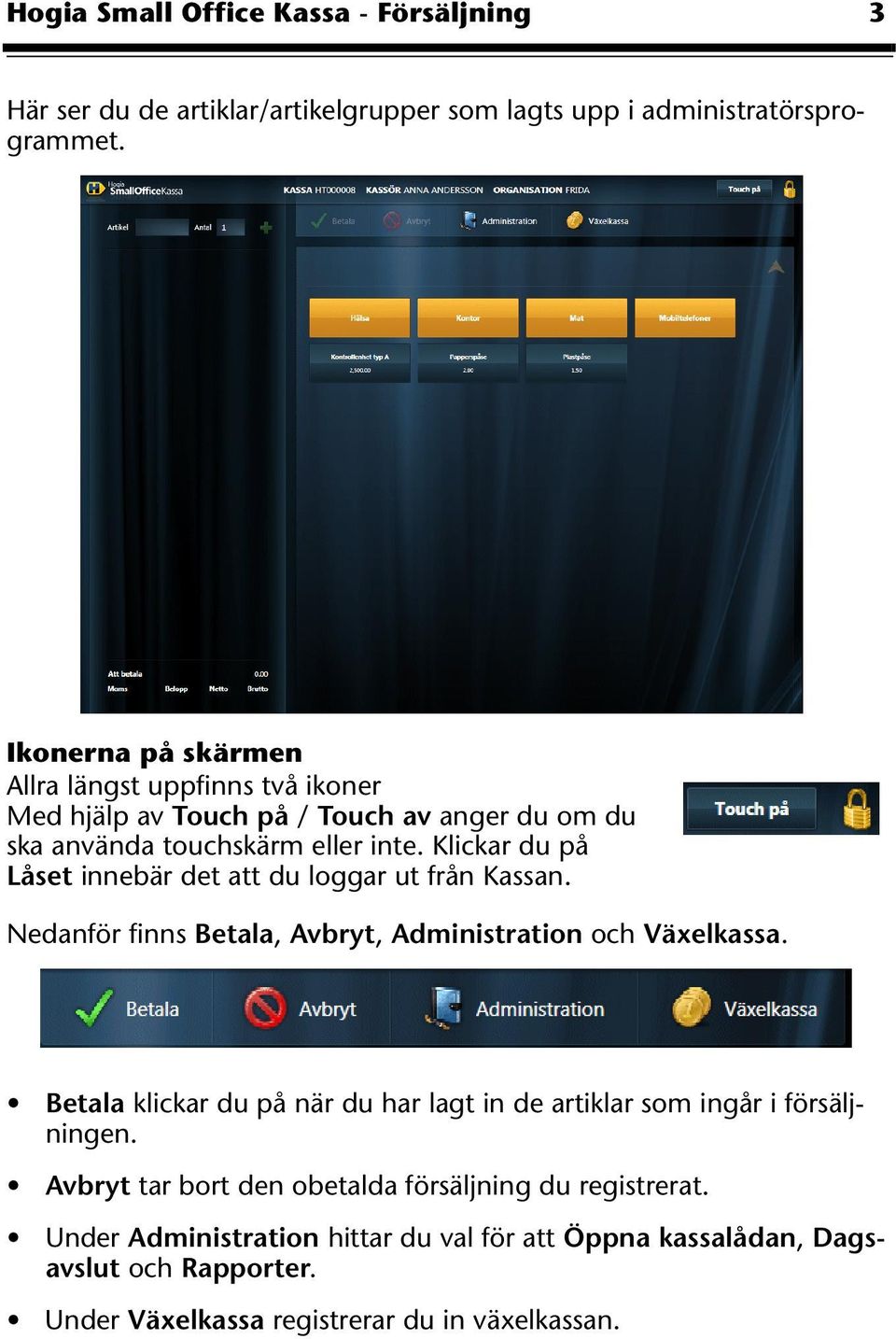 Klickar du på Låset innebär det att du loggar ut från Kassan. Nedanför finns Betala, Avbryt, Administration och Växelkassa.