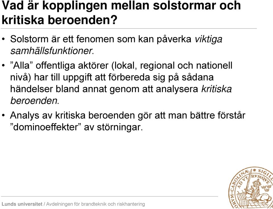 Alla offentliga aktörer (lokal, regional och nationell nivå) har till uppgift att förbereda sig