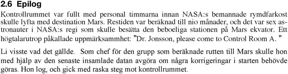 Ett högtalautop påkallade uppmäksammhet: D. Jonsson, please come to Contol Room A. Li visste vad det gällde.