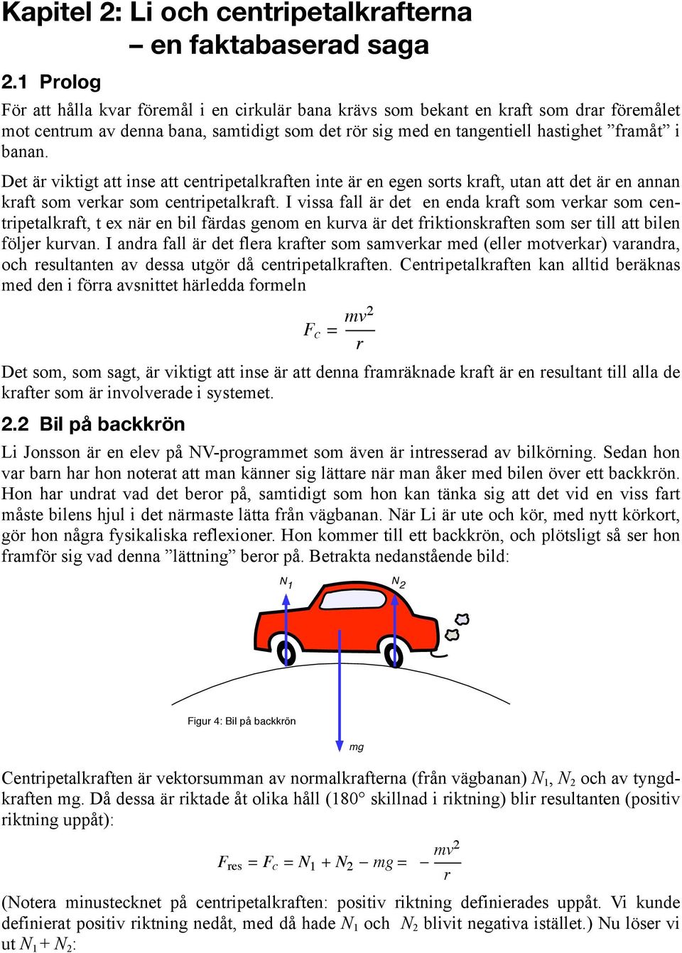 Det ä viktigt att inse att centipetalkaften inte ä en egen sots kaft, utan att det ä en annan kaft som veka som centipetalkaft.