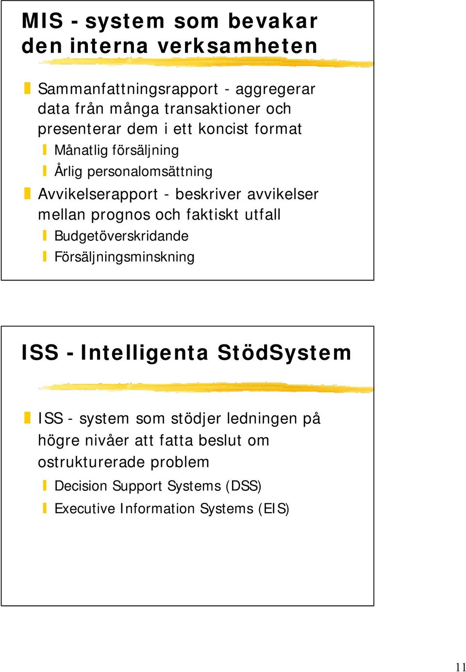 mellan prognos och faktiskt utfall Budgetöverskridande Försäljningsminskning ISS - Intelligenta StödSystem ISS - system som