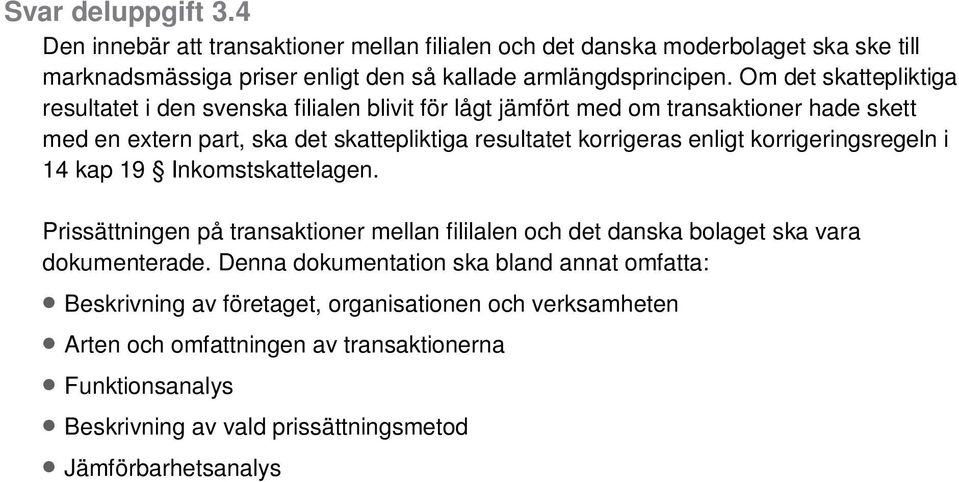 enligt korrigeringsregeln i 14 kap 19 Inkomstskattelagen. Prissättningen på transaktioner mellan fililalen och det danska bolaget ska vara dokumenterade.
