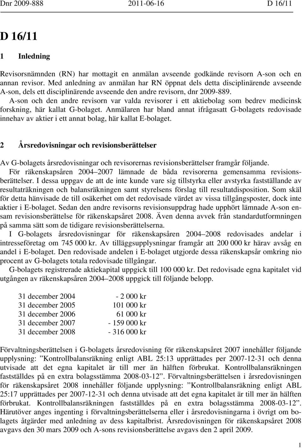 A-son och den andre revisorn var valda revisorer i ett aktiebolag som bedrev medicinsk forskning, här kallat G-bolaget.