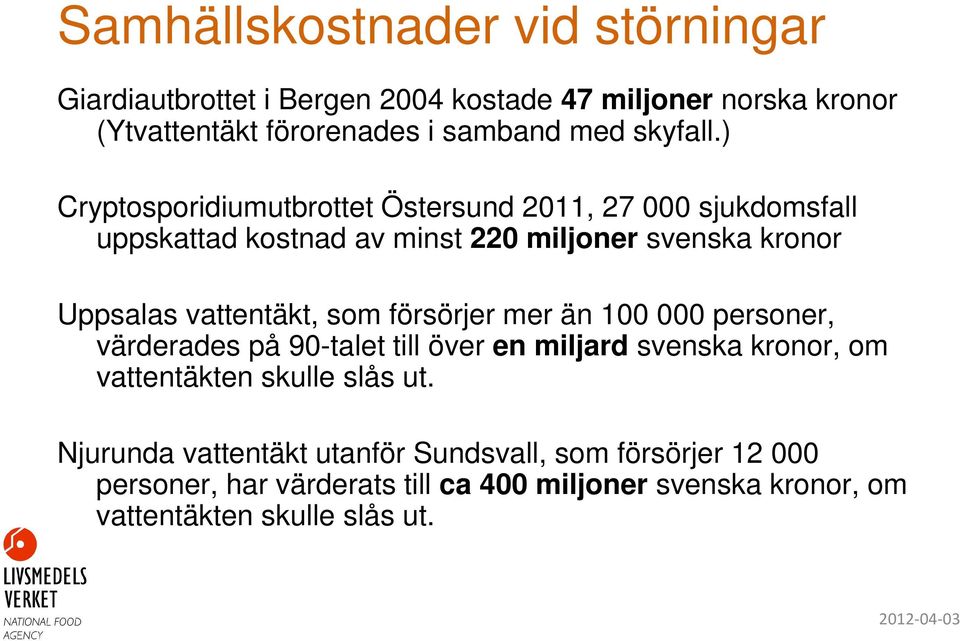 ) Cryptosporidiumutbrottet Östersund 2011, 27 000 sjukdomsfall uppskattad kostnad av minst 220 miljoner svenska kronor Uppsalas vattentäkt, som