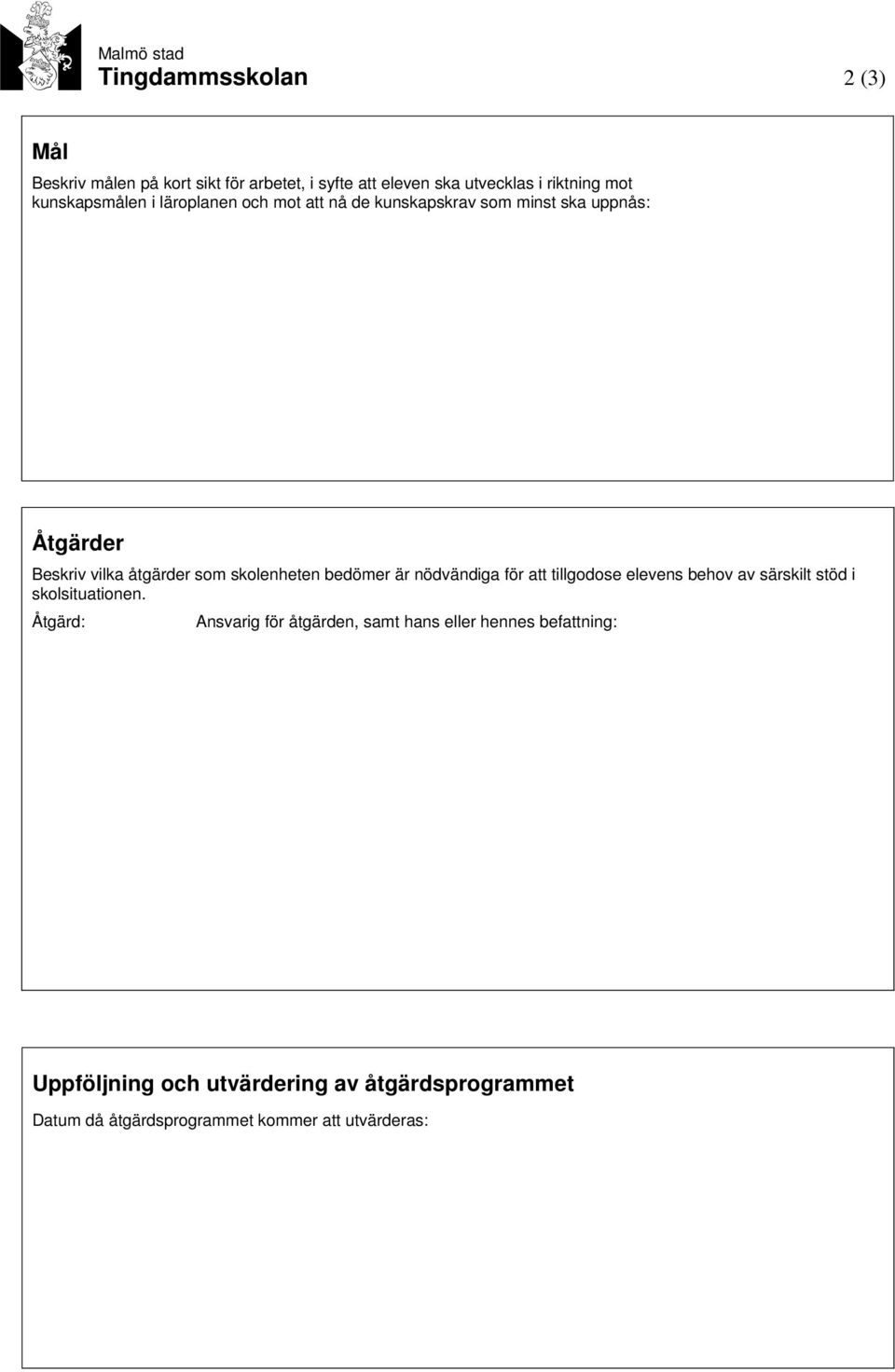 skolenheten bedömer är nödvändiga för att tillgodose elevens behov av särskilt stöd i skolsituationen.