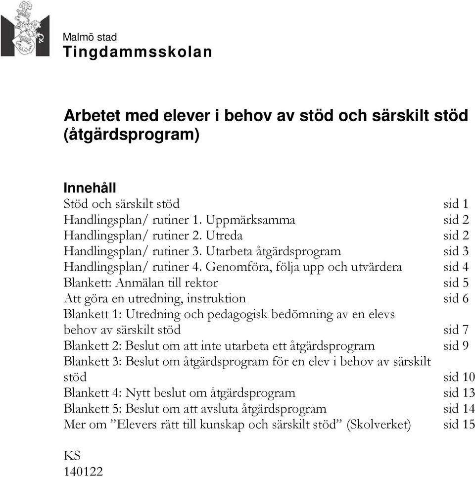 Genomföra, följa upp och utvärdera sid 4 Blankett: Anmälan till rektor sid 5 Att göra en utredning, instruktion sid 6 Blankett 1: Utredning och pedagogisk bedömning av en elevs behov av särskilt stöd